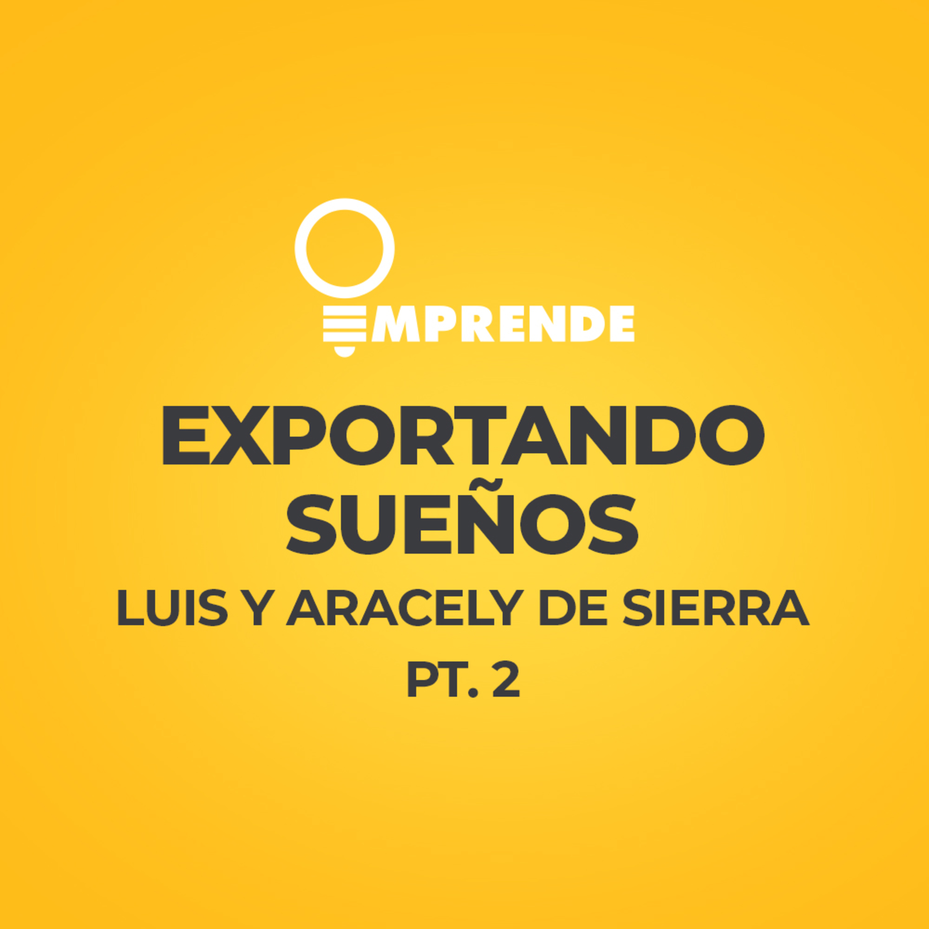 004 - Exportando Sueños con Luis y Aracely de Sierra (pt. 2) episode artwork