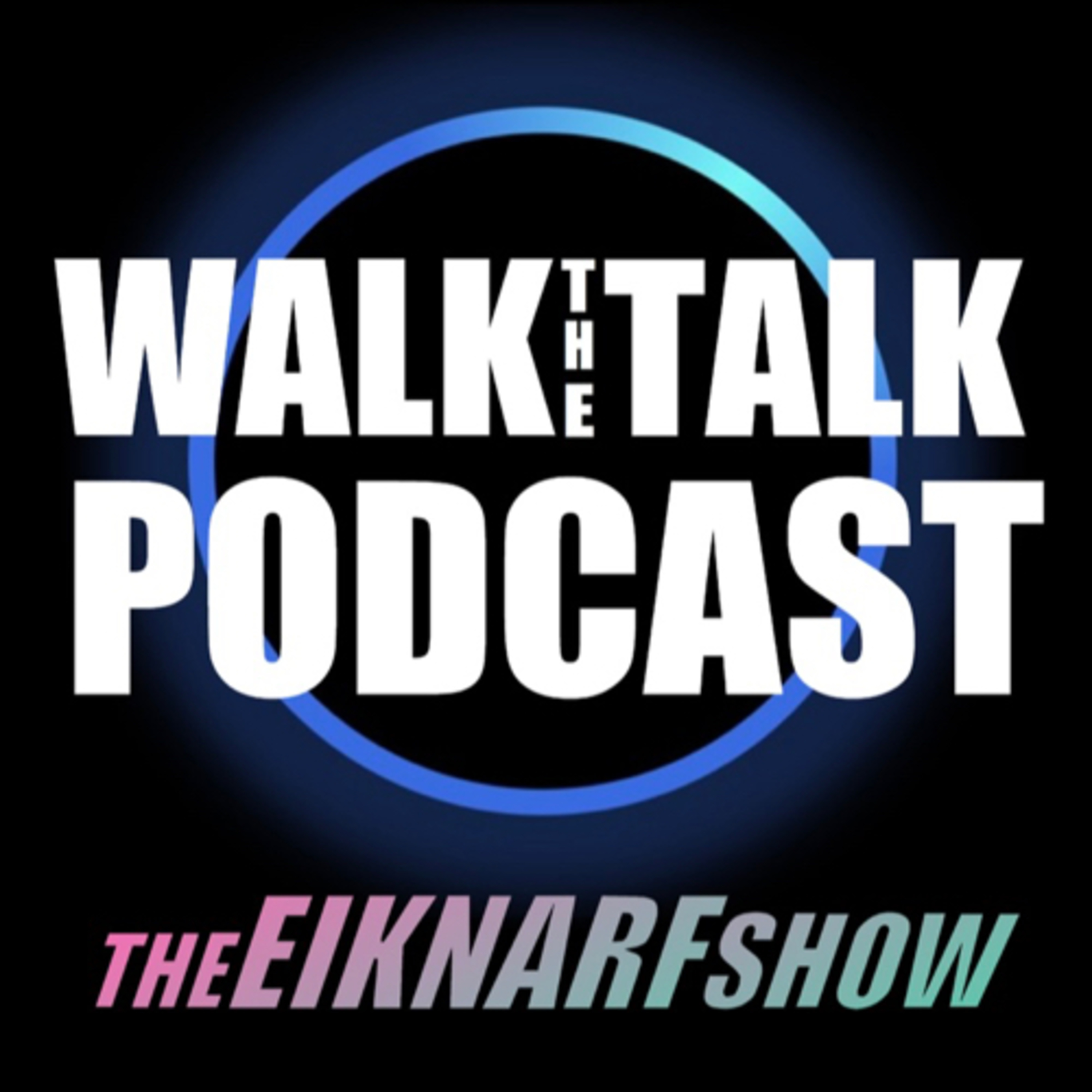 Walk The Talk Podcast Presented by theEIKNARFshow