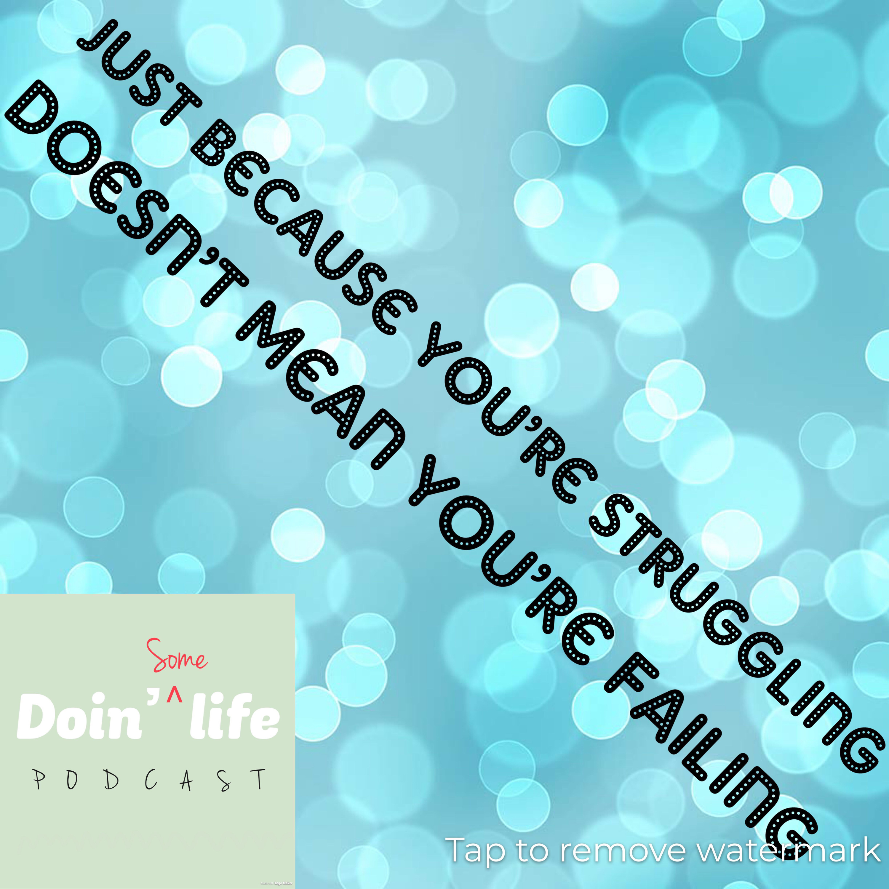 Just because you’re struggling doesn’t mean you’re failing