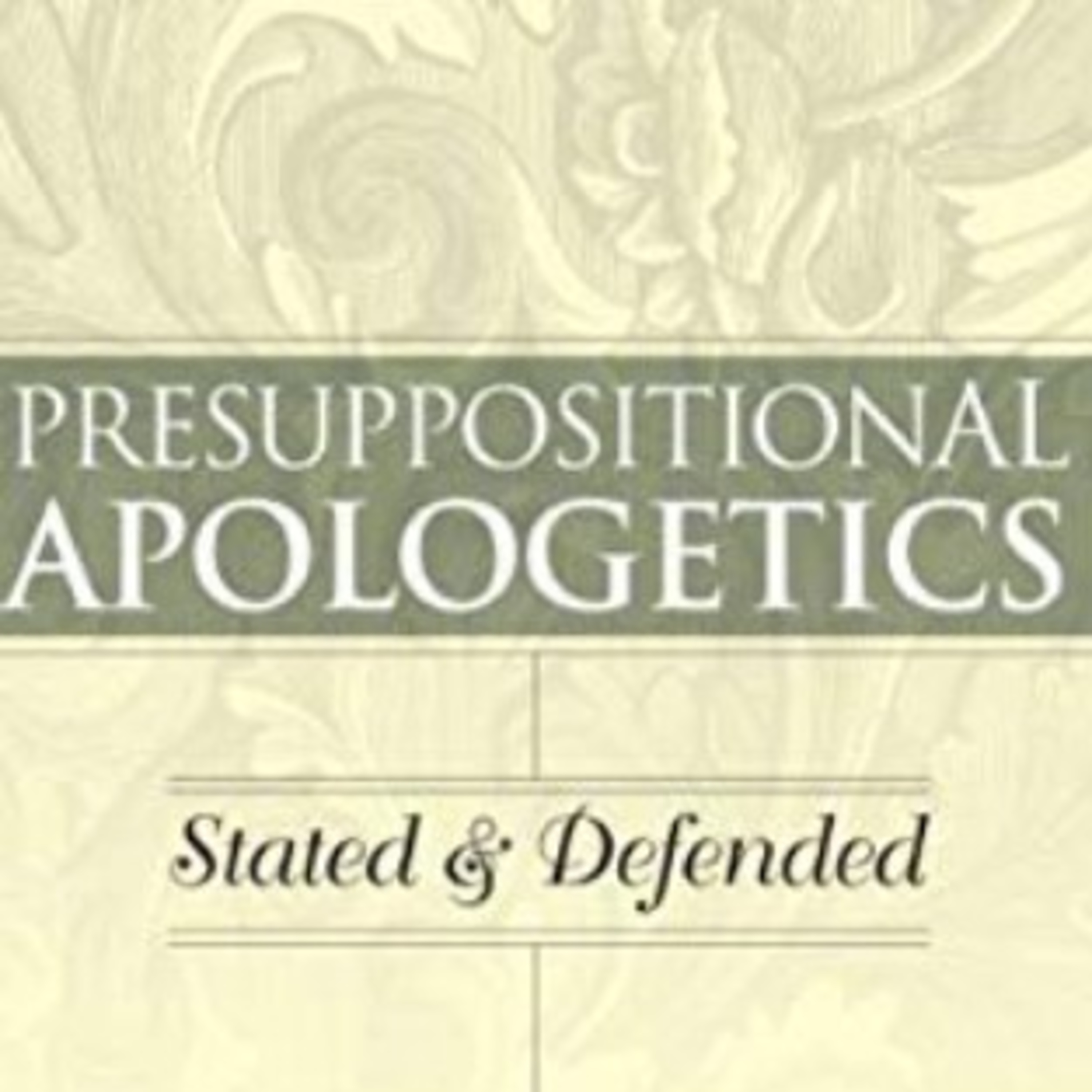 Summary of Presuppositional Apologetics Pt. 1 Summary of Presuppositional Apologetics Pt. 1
