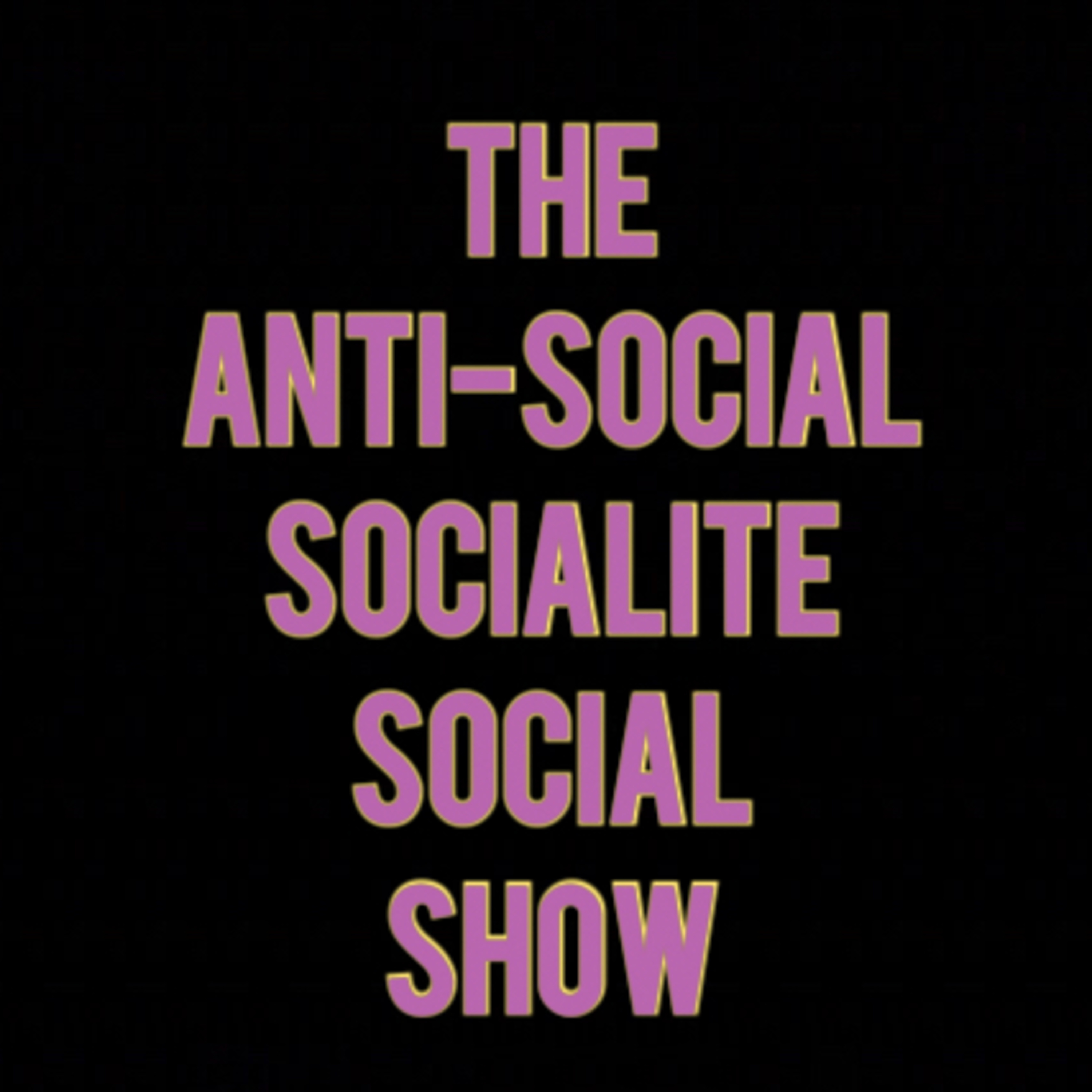 The Anti-Social Socialite Social Show