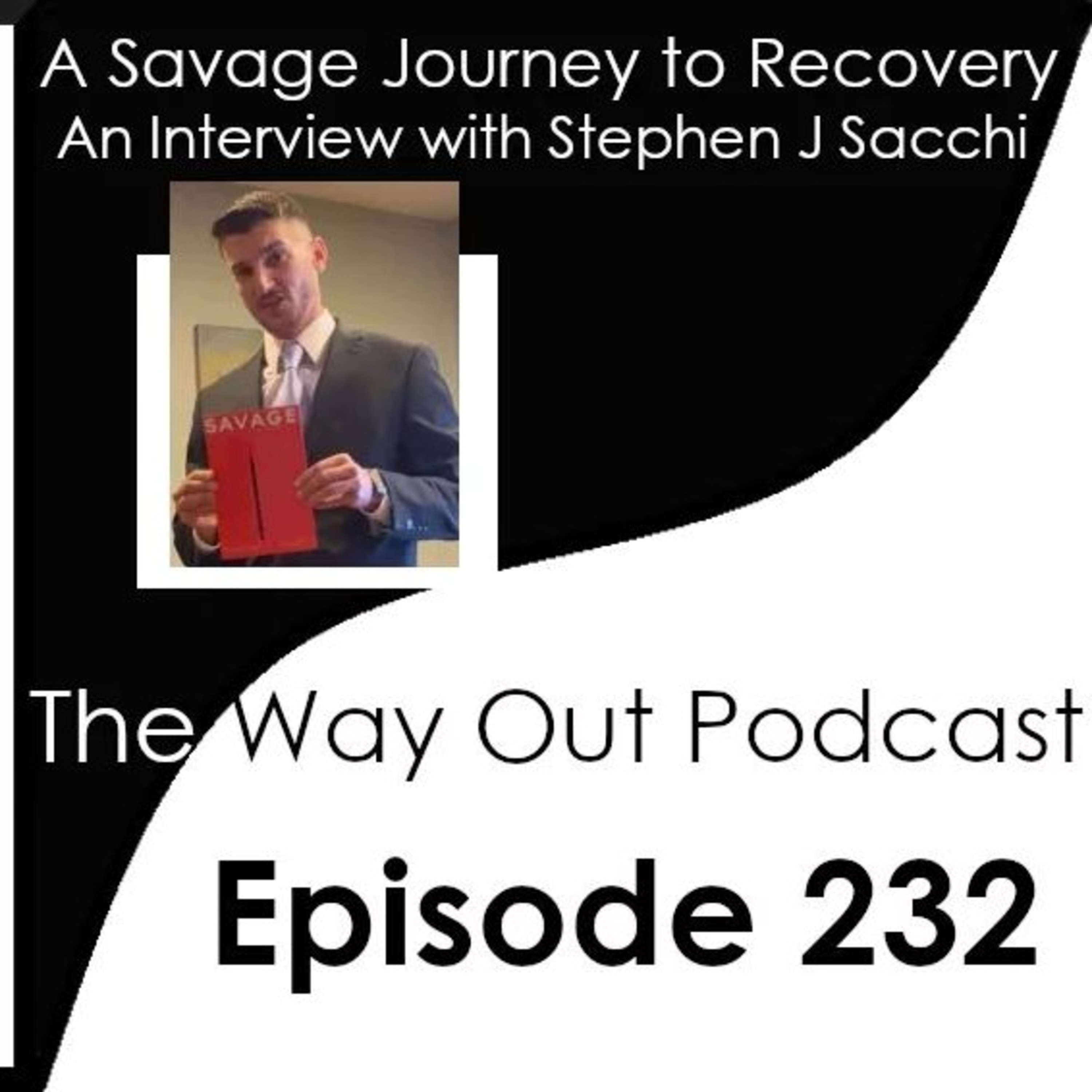 A Savage Journey to Recovery with Stephen J Sacchi | The Way Out Podcast Episode 232