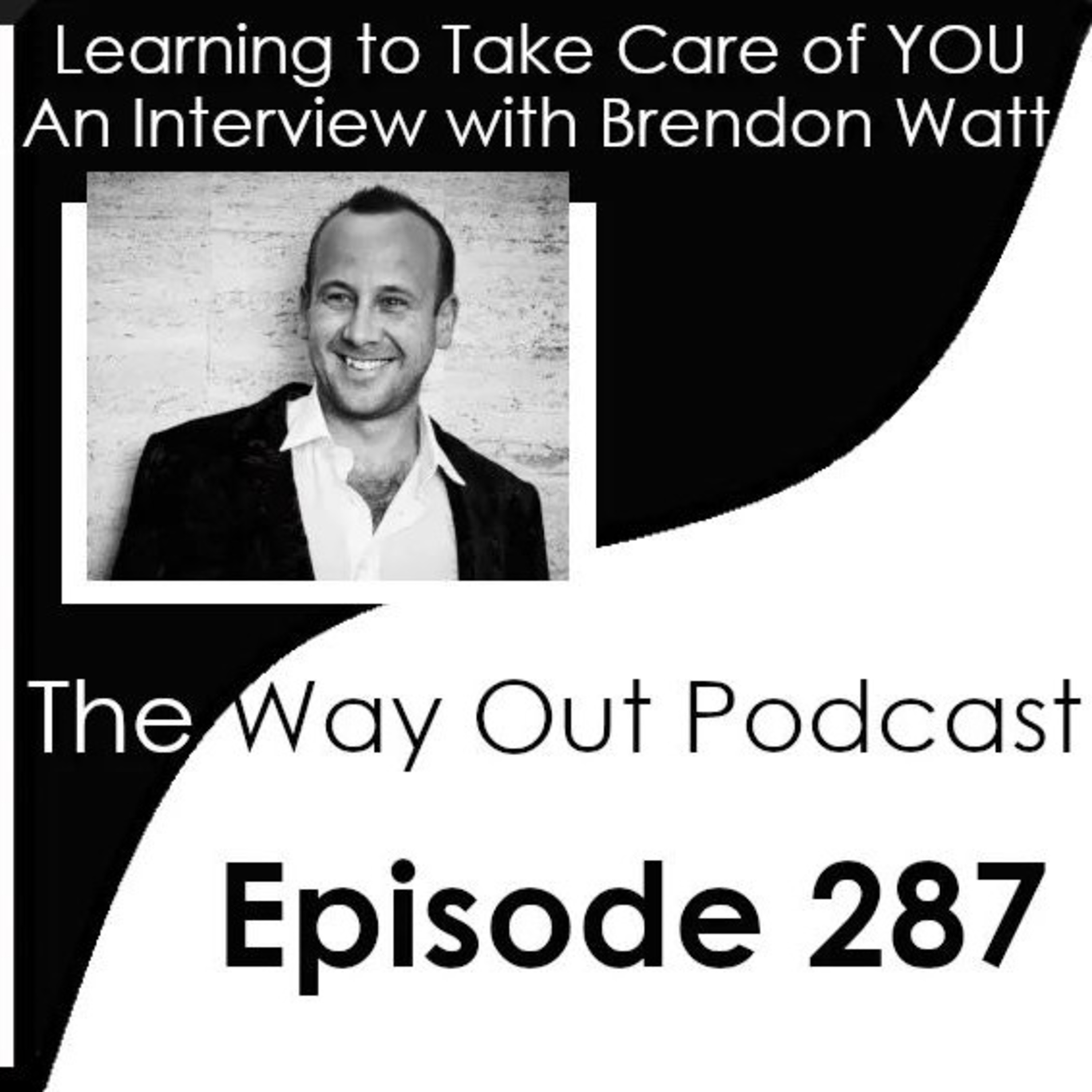 Learning to Take Care of YOU with Brendon Watt | The Way Out Podcast Episode 287 episode artwork