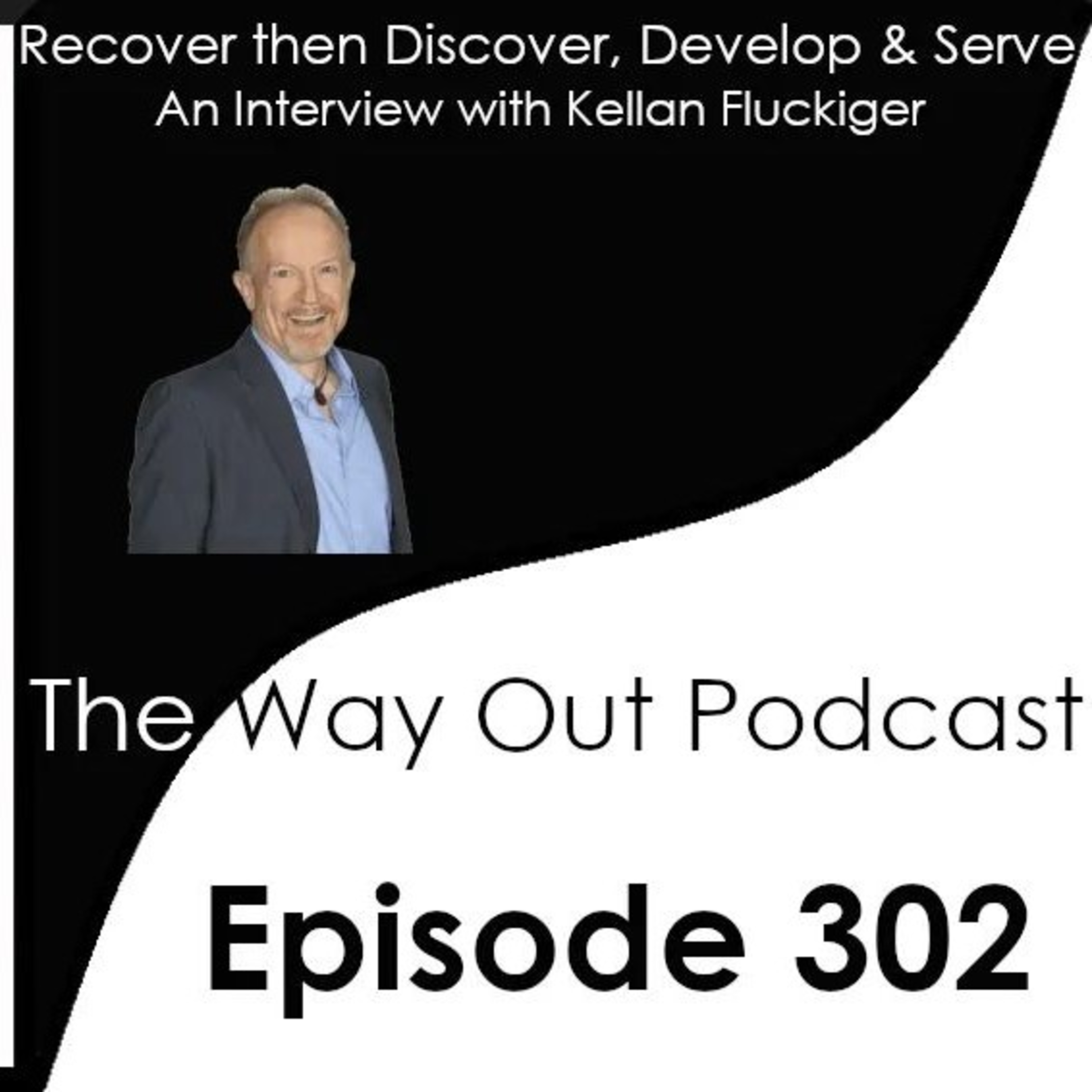 Recover then Discover, Develop & Serve with Kellan Fluckiger | The Way Out Podcast Episode 302 episode artwork