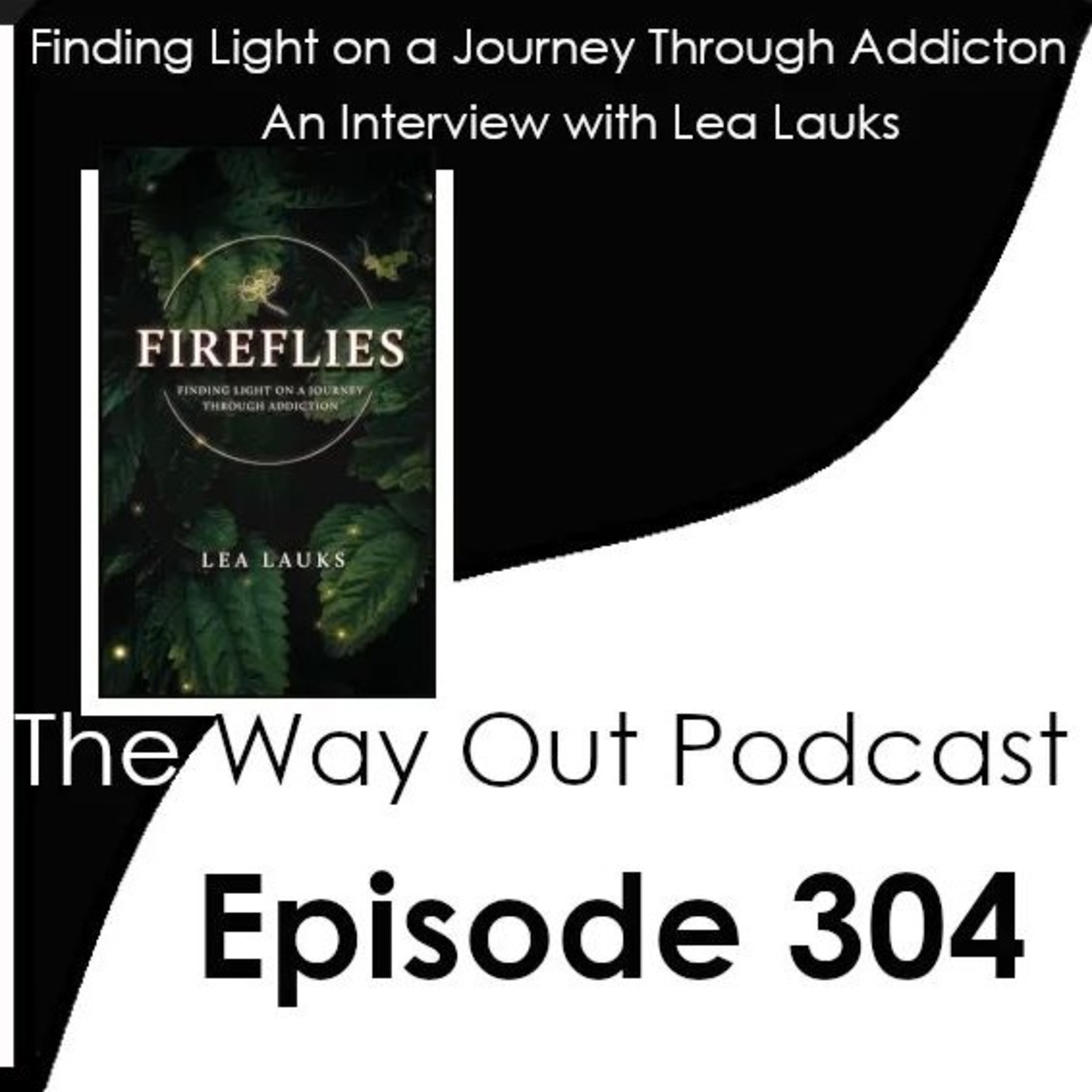 Finding Light on a Journey Through Addiction with Lea Lauks | The Way Out Podcast Episode 304