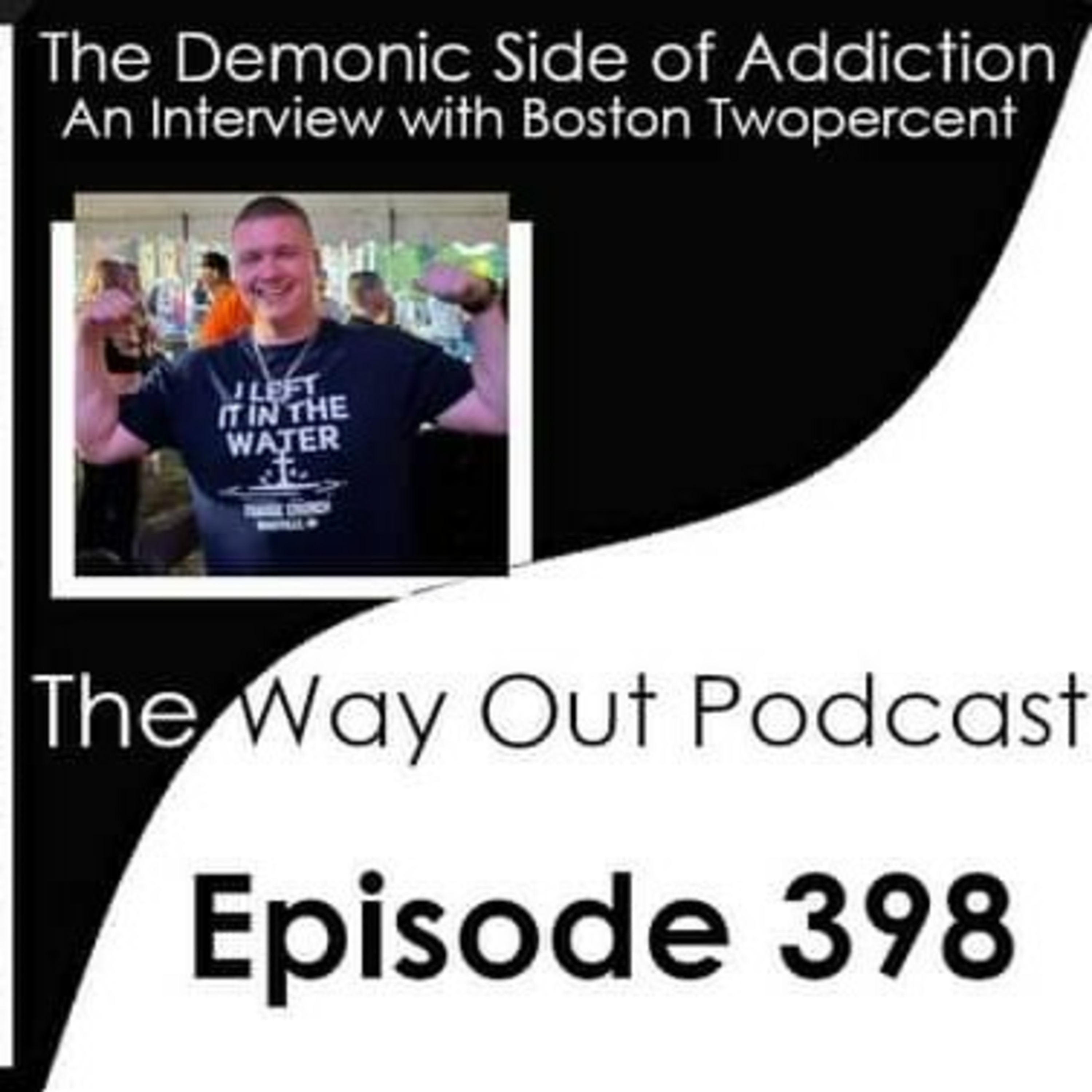 The Demonic Side of Addiction with Boston Twopercent | The Way Out Podcast Episode 398