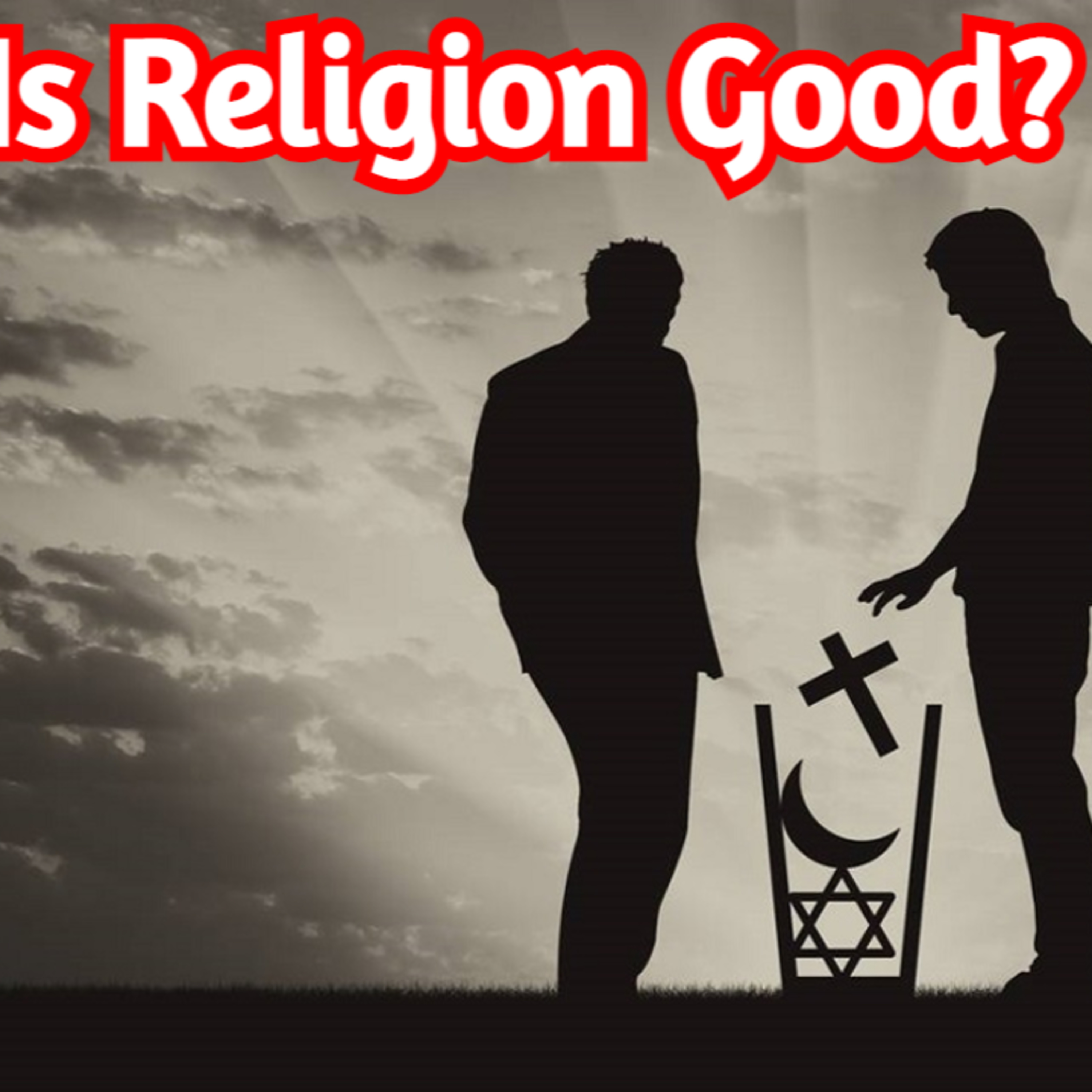 Is Religion Good? And The Journey Of Leaving Faith - John