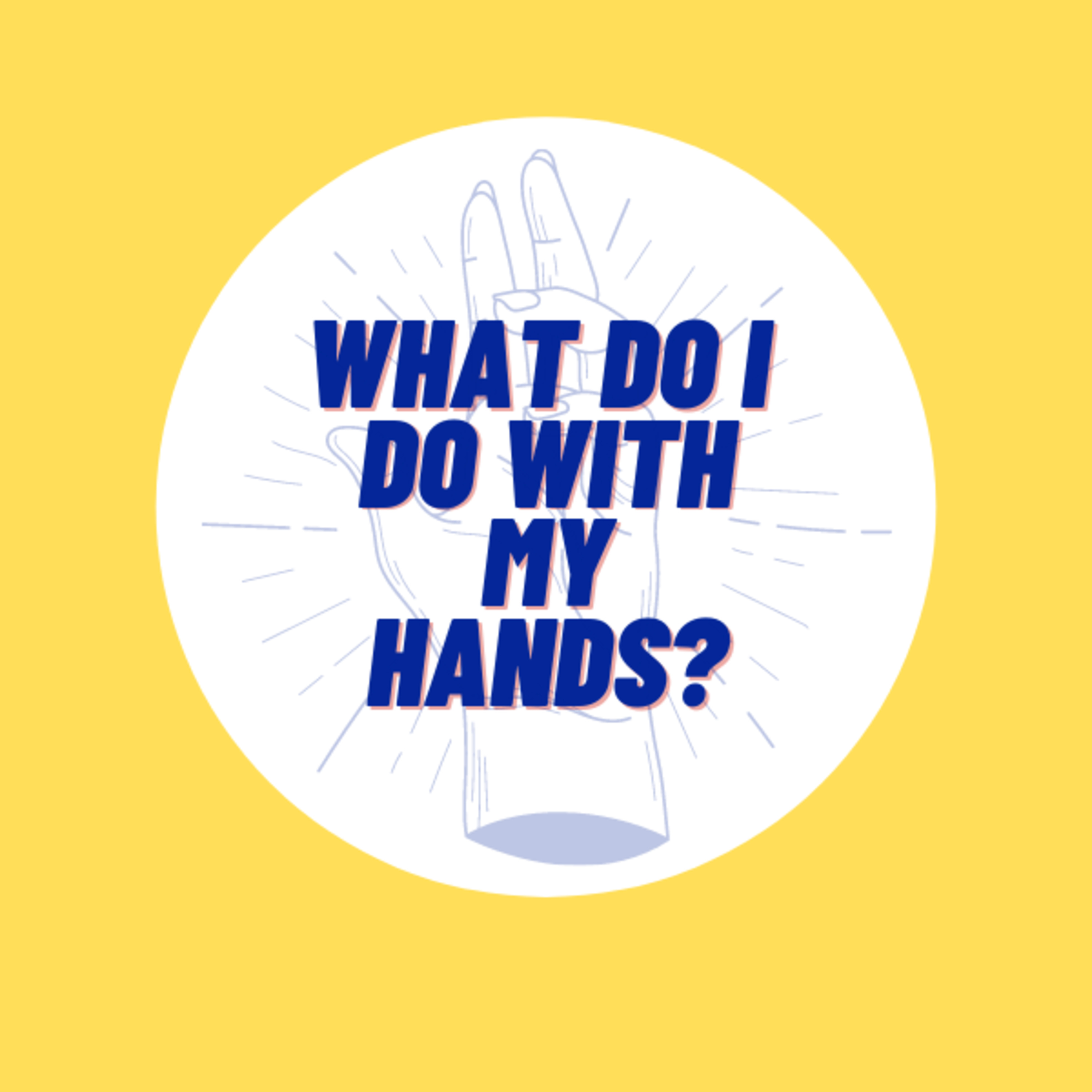 What Do I Do With My Hands?