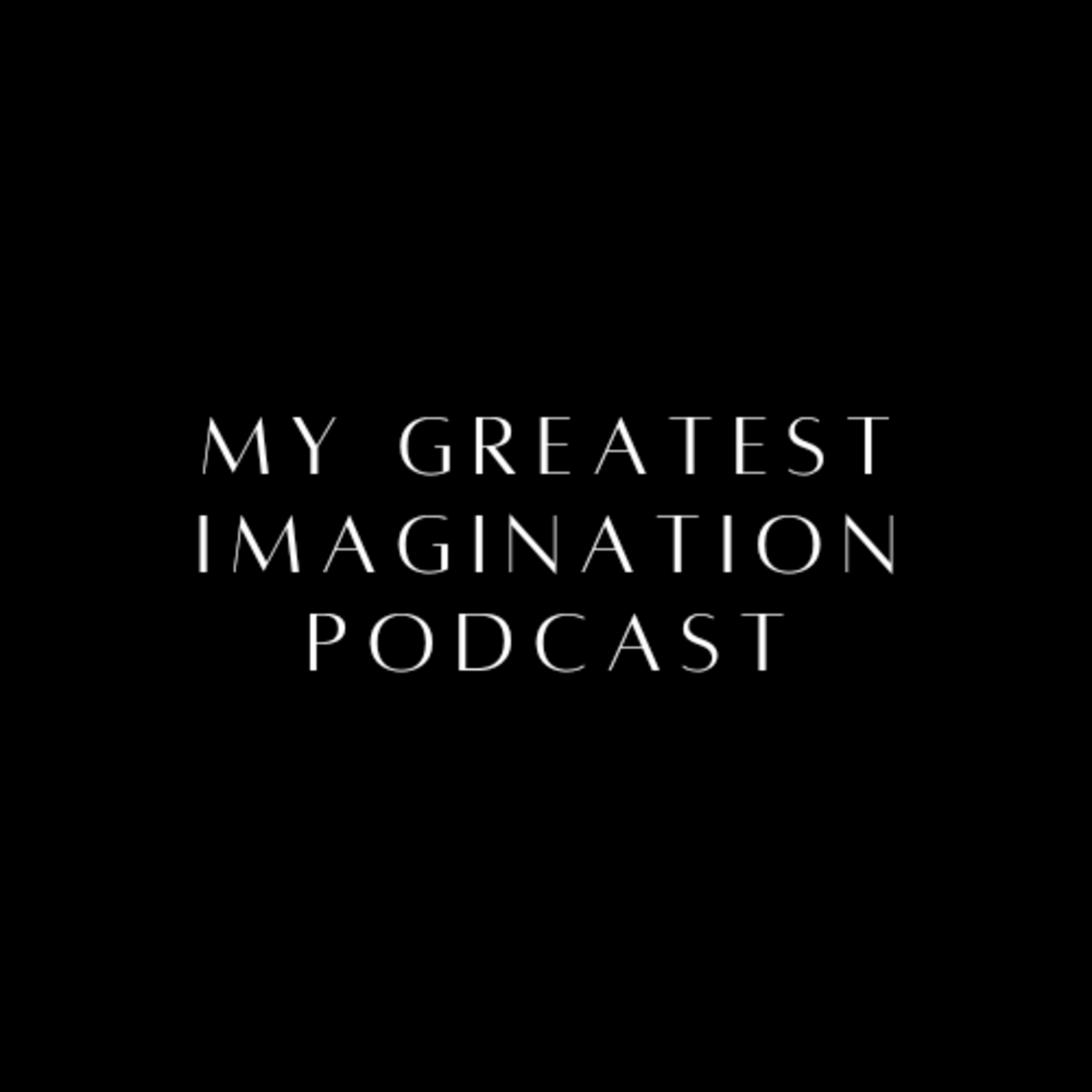 My Greatest Imagination Podcast