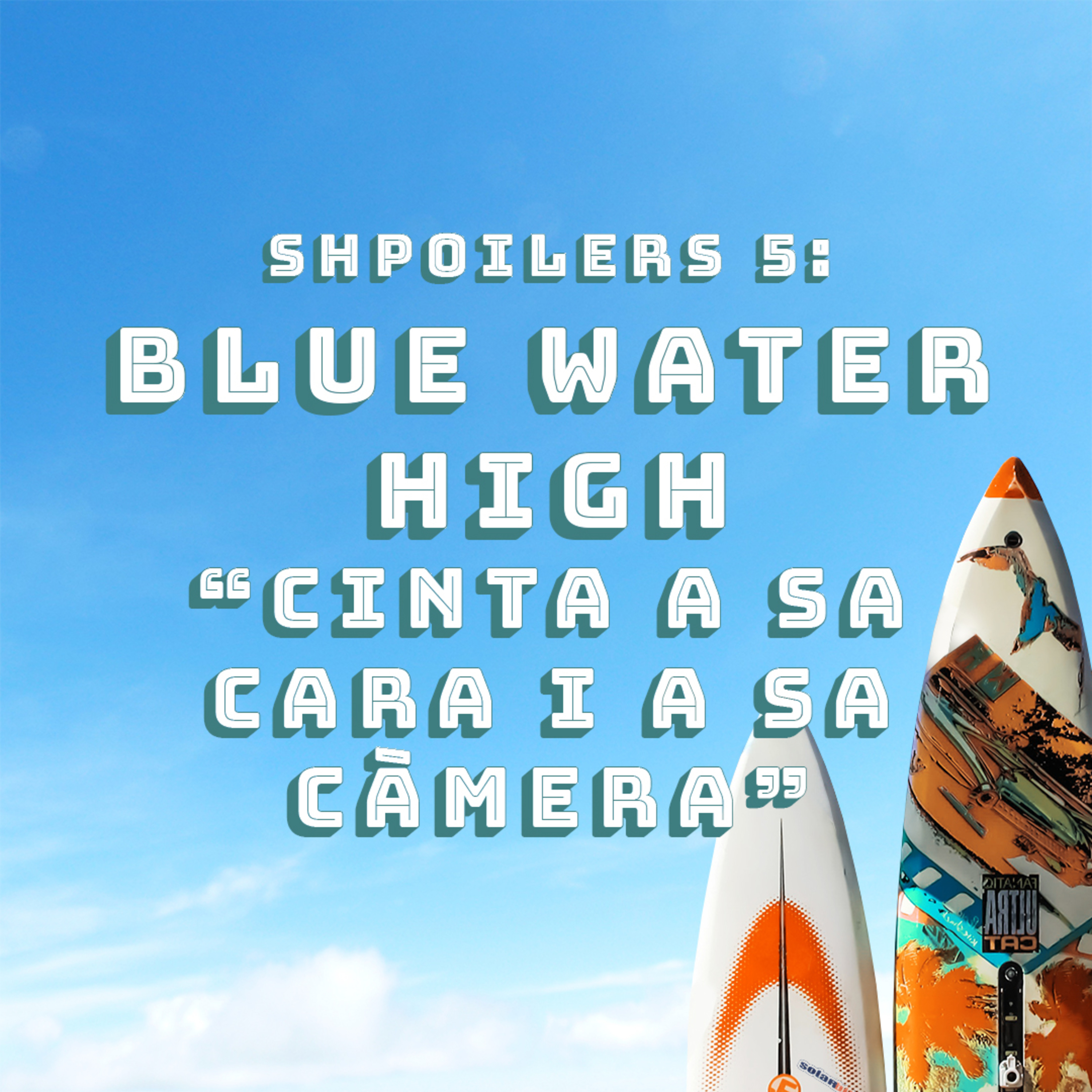 Shpoilers 5: Blue Water High - Cinta a sa cara i a sa càmera episode artwork