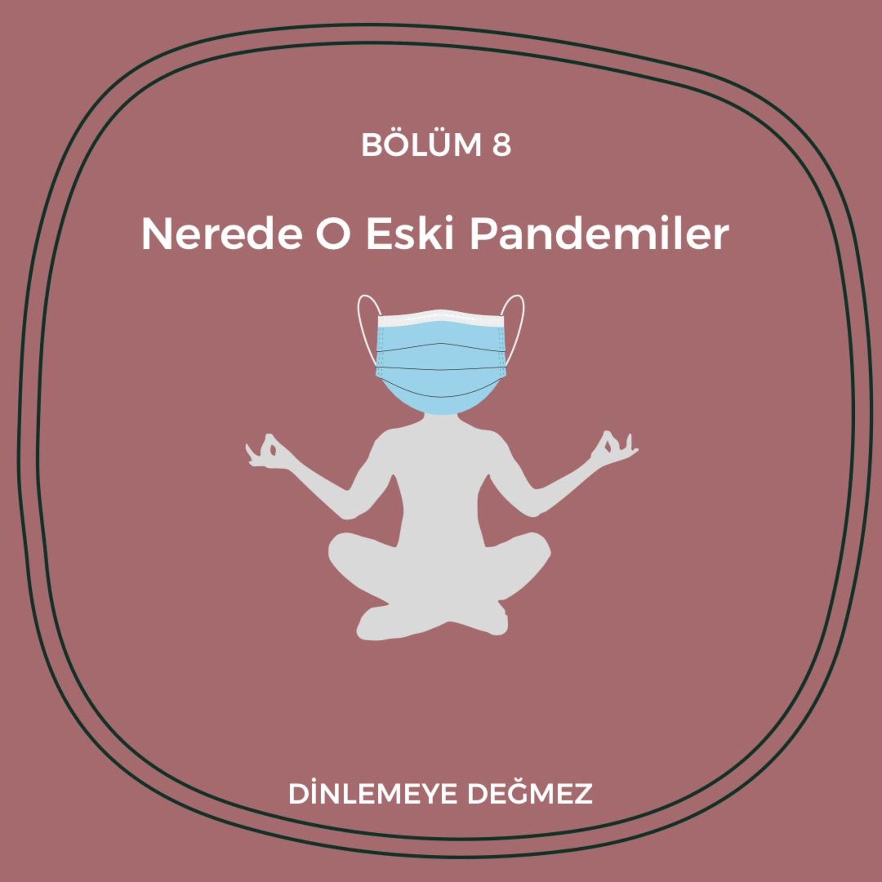 08: Nerede O Eski Pandemiler episode artwork