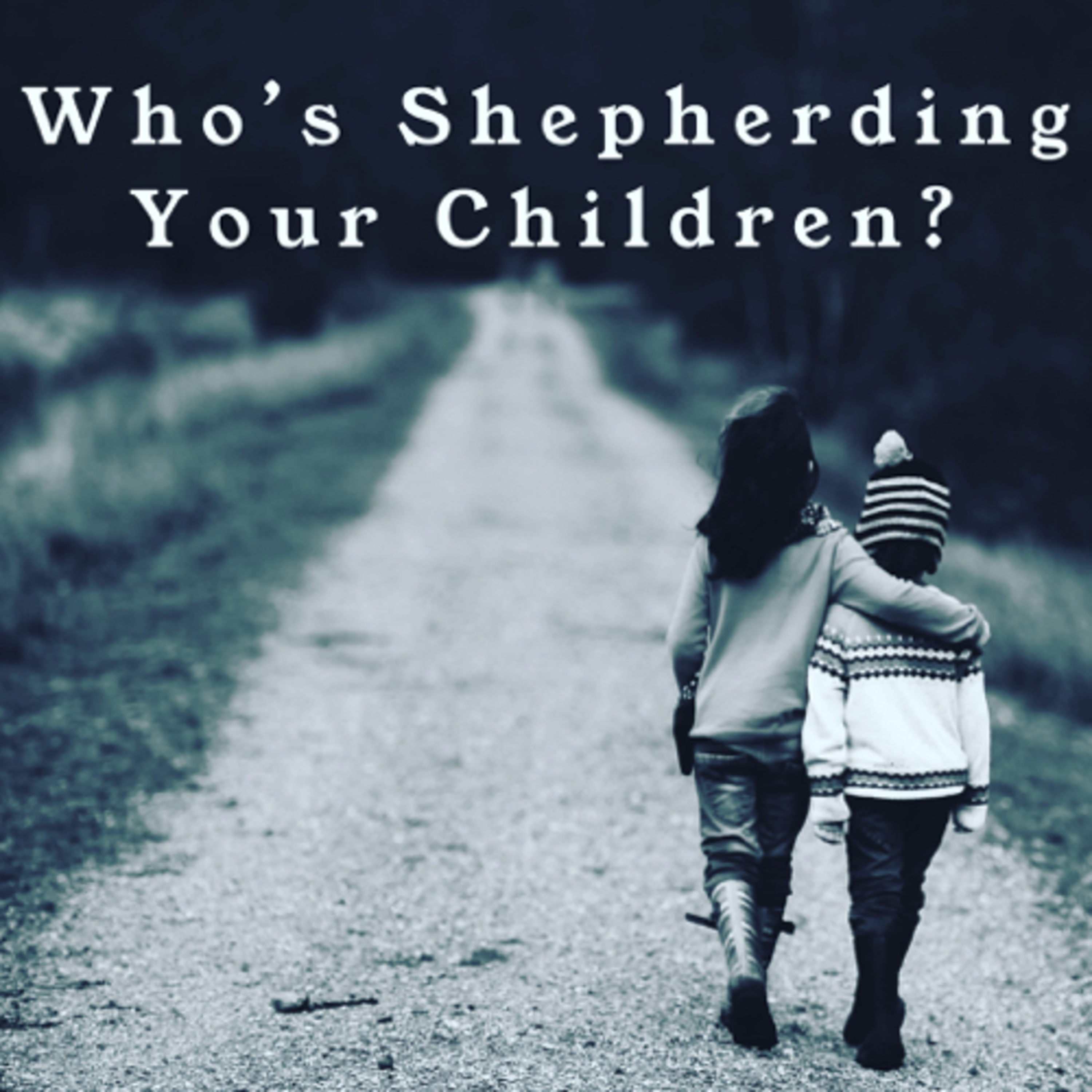 16: Who’s Shepherding Your Children?