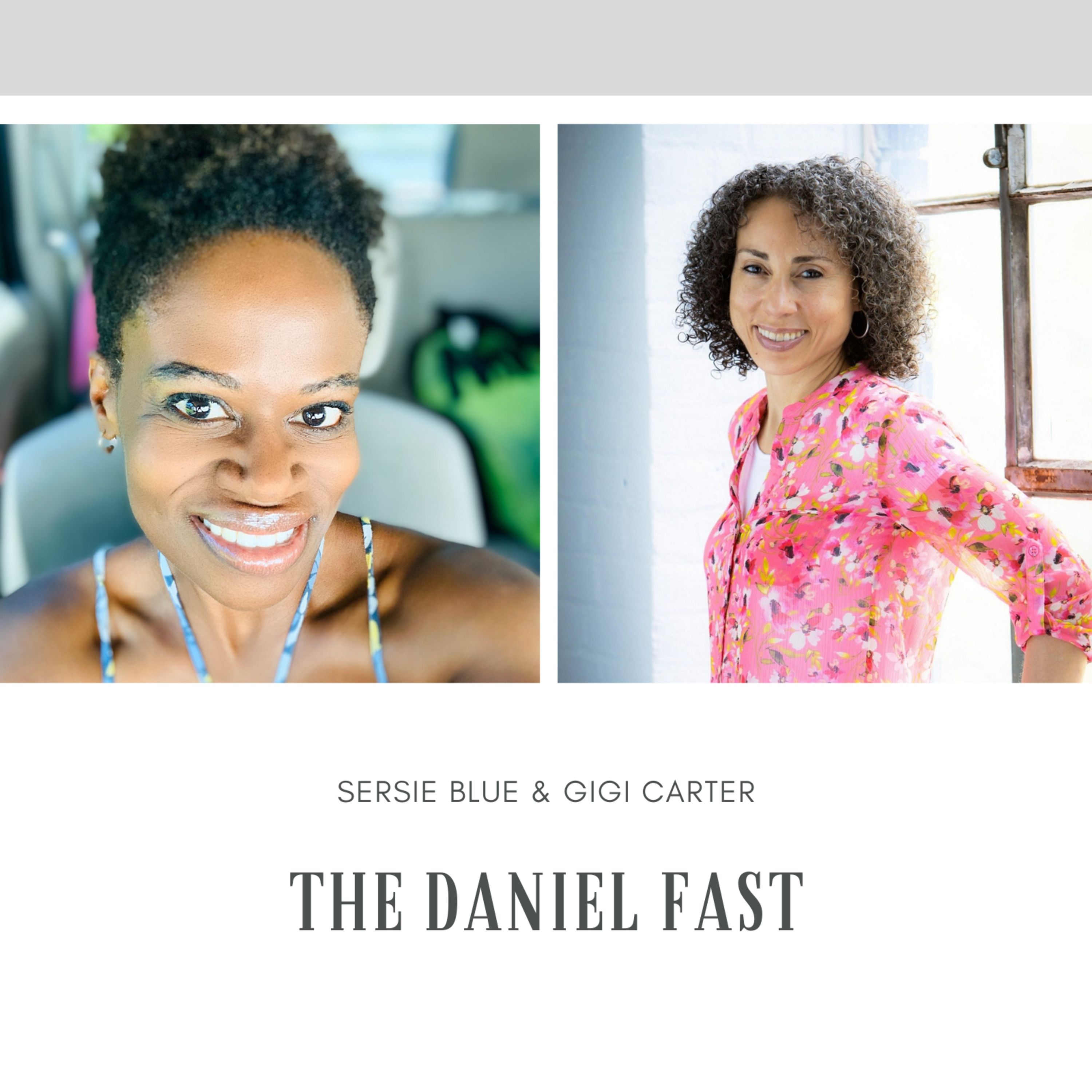 Gigi Carter and Sersie Blue - The Daniel Fast