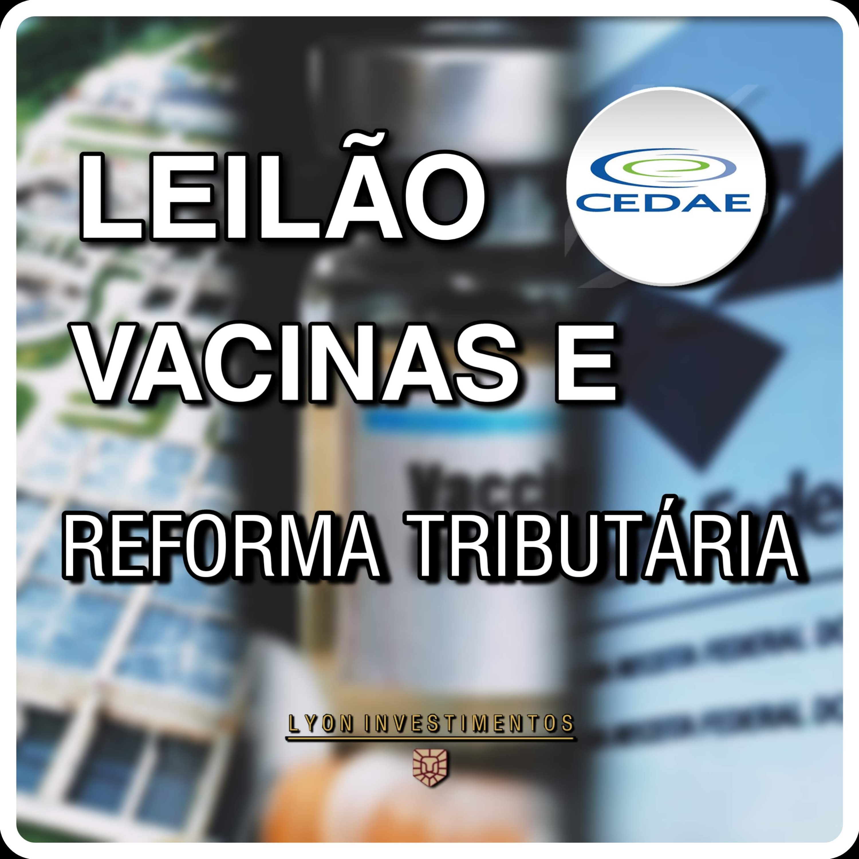 Leilão CEDAE, vacinas e reforma tributária.
