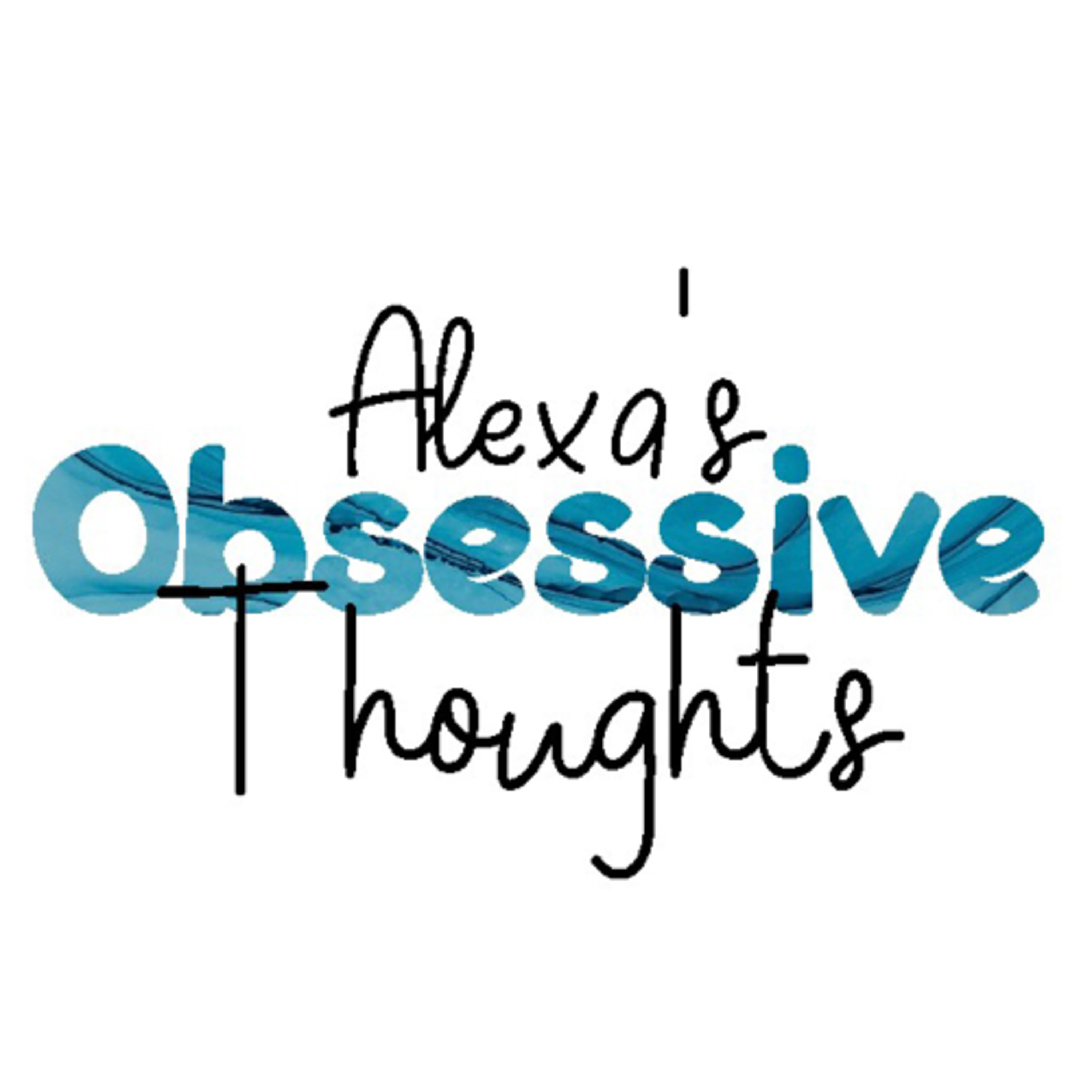 Alexa’s Obsessive Thoughts Ep. 1