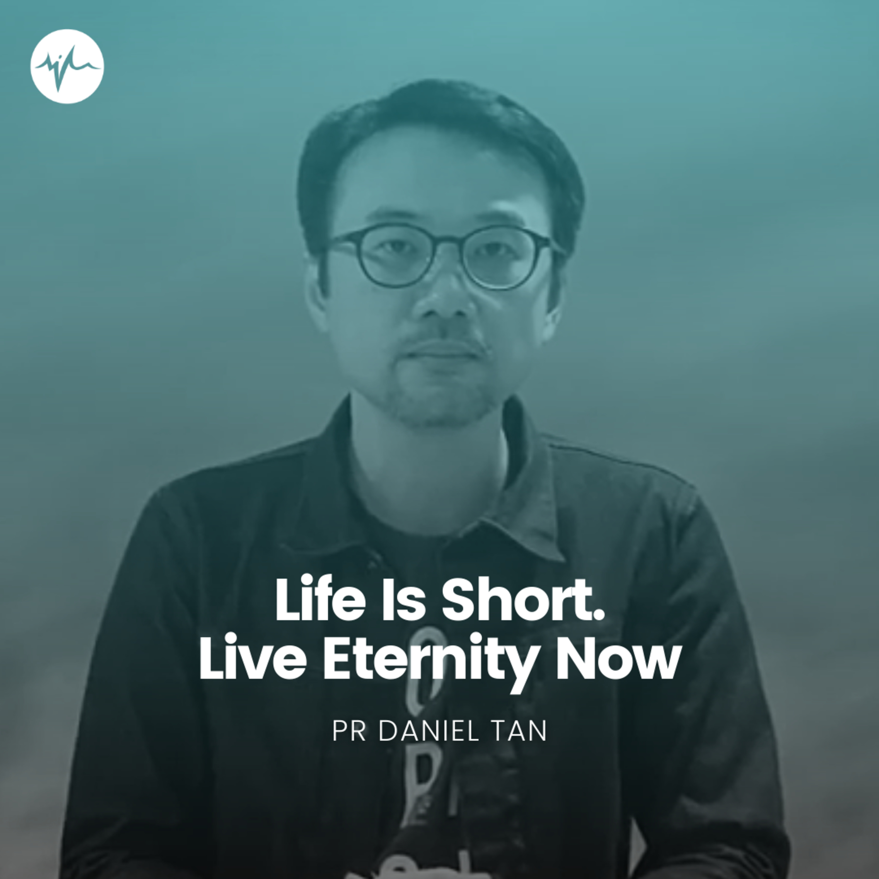 Life Is Short. Live Eternity Now | Pr Daniel Tan episode artwork