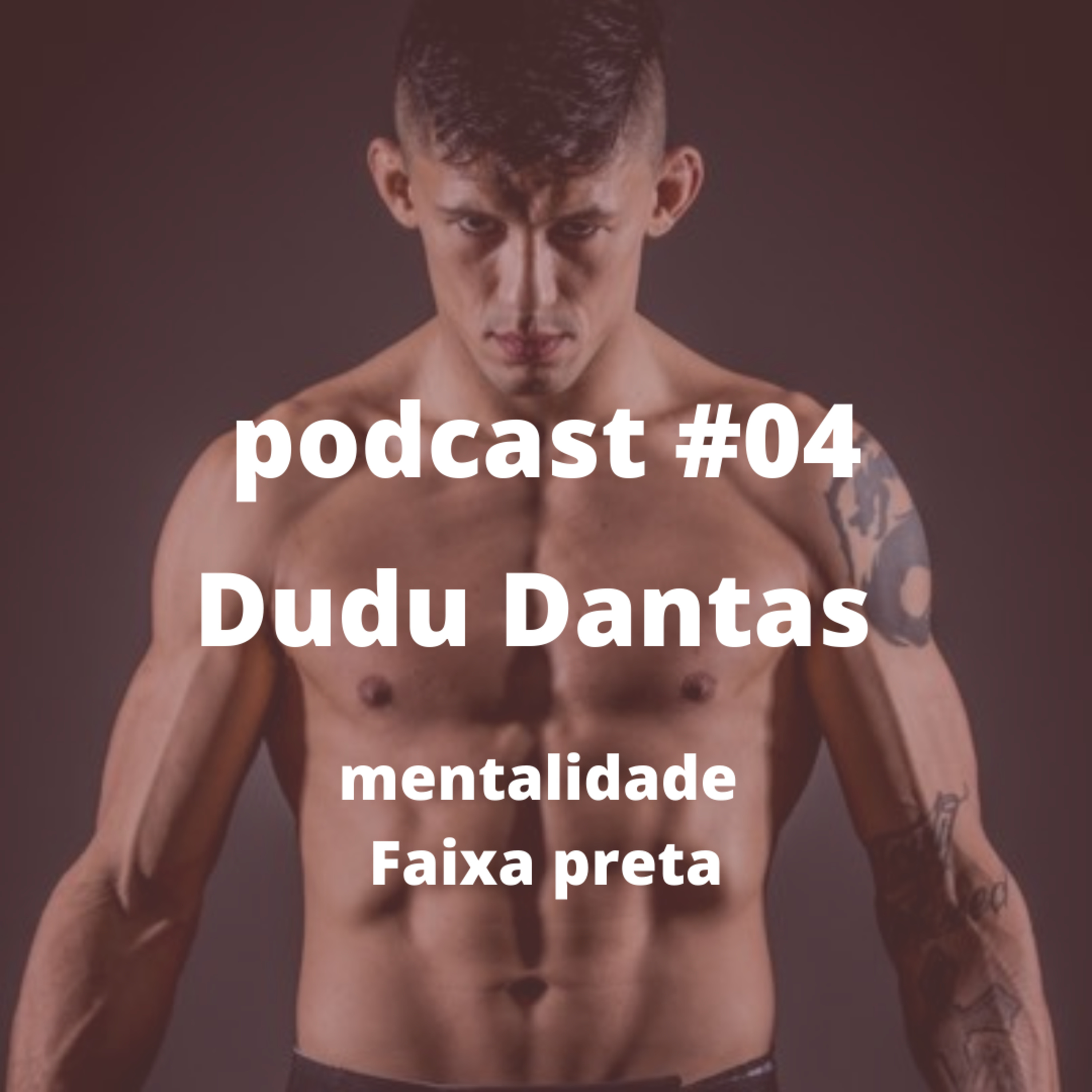 #EP04 Dudu Dantas(mentalidade faixa preta)