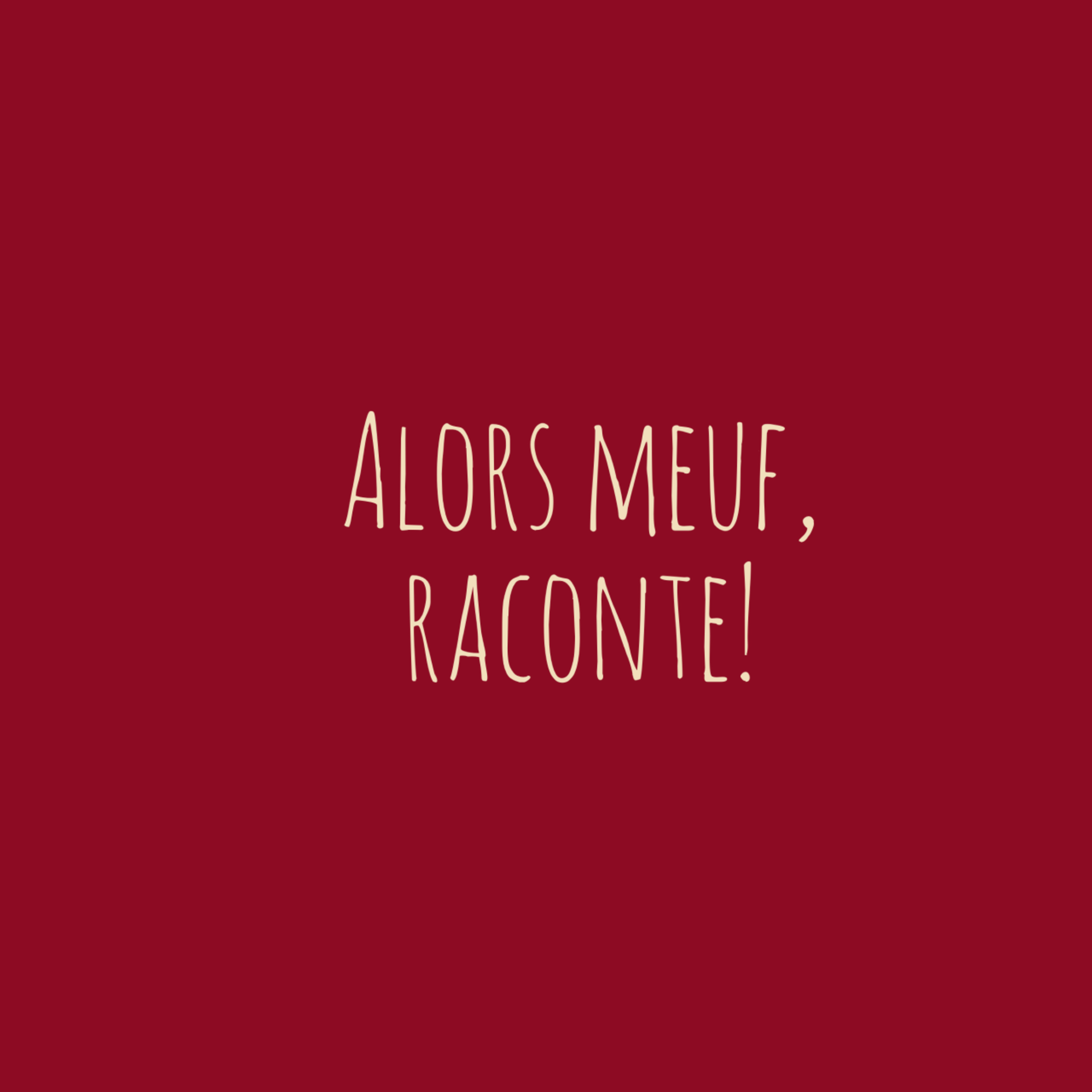 Alors meuf, raconte !