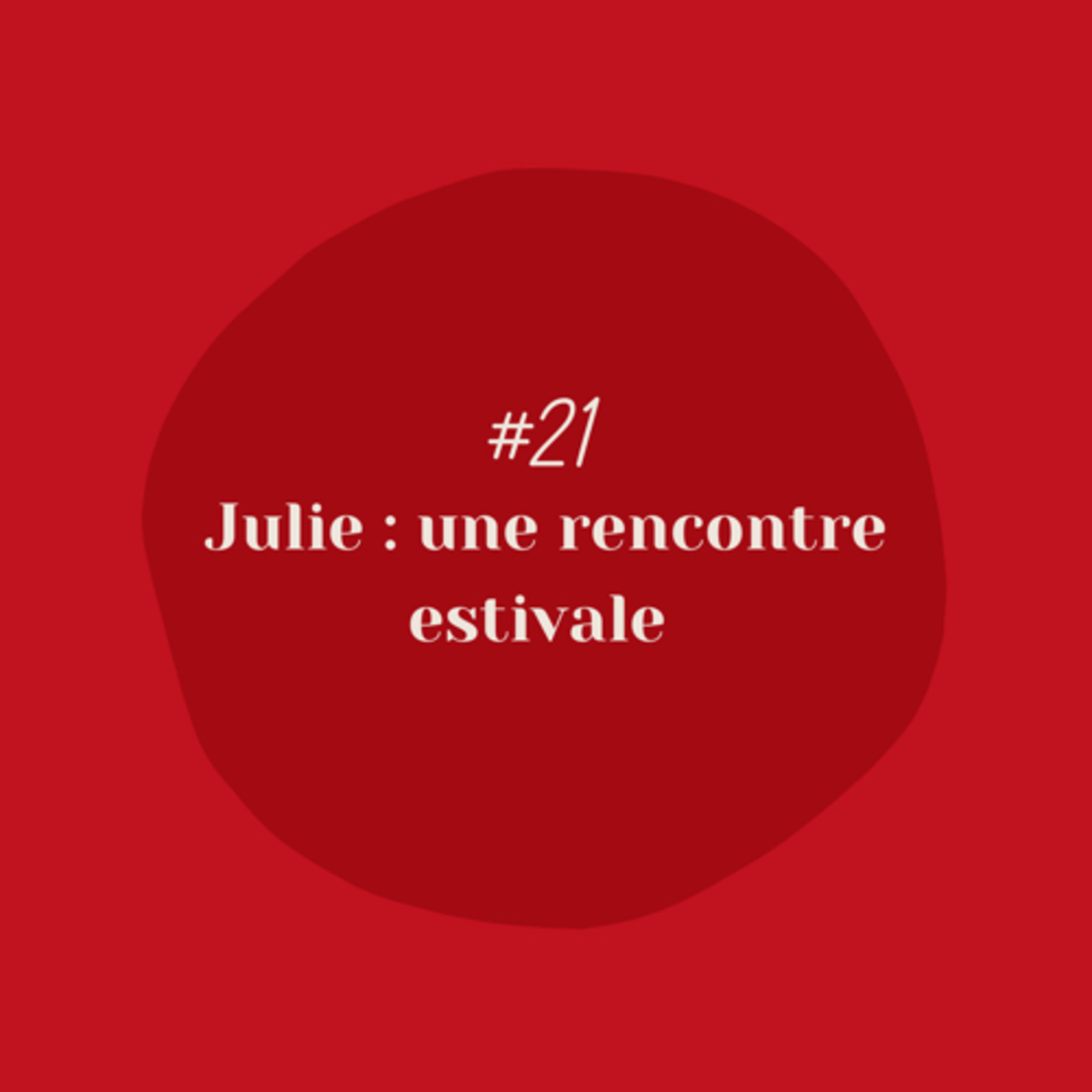 #21 - Julie : une rencontre estivale