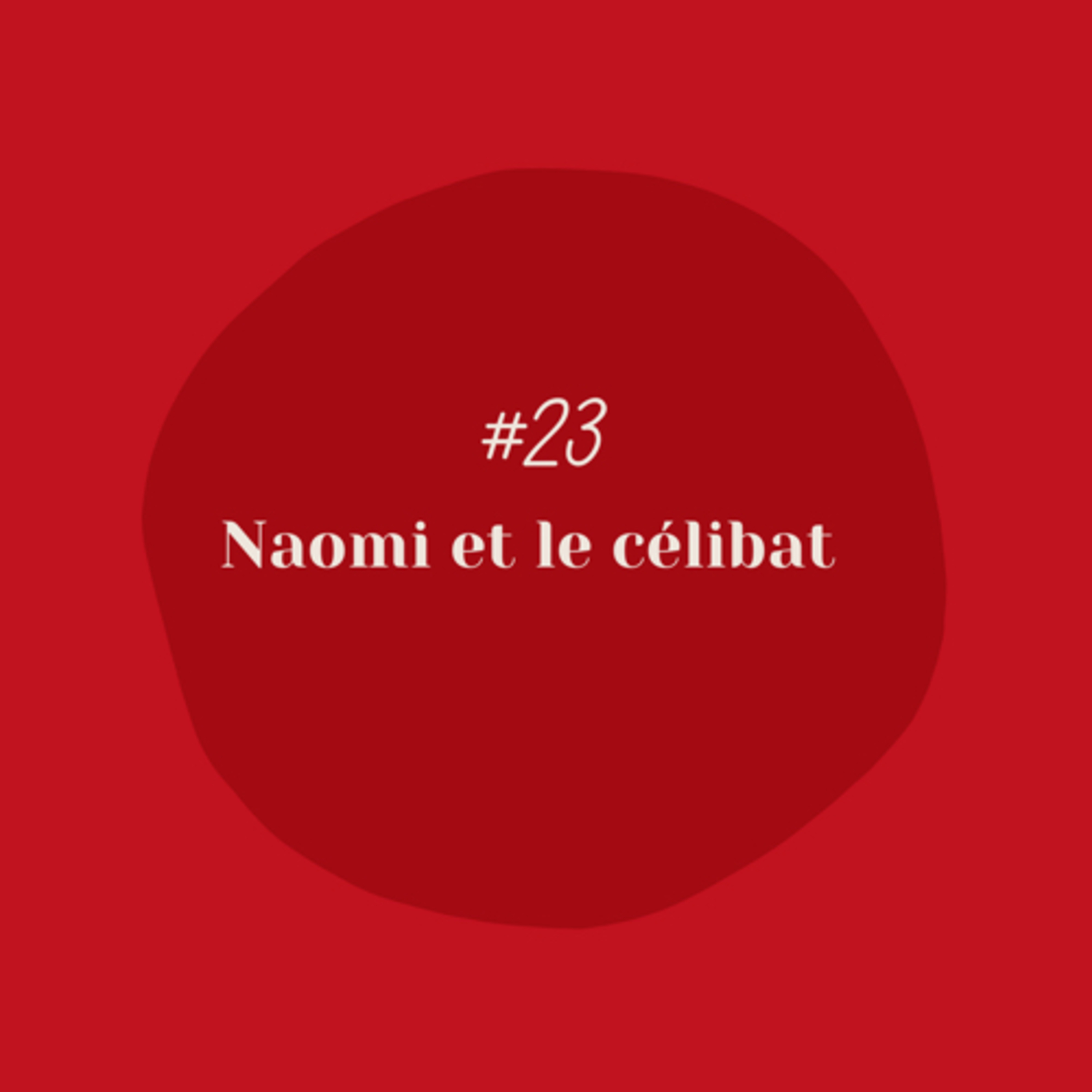 #23 : Naomi et le célibat