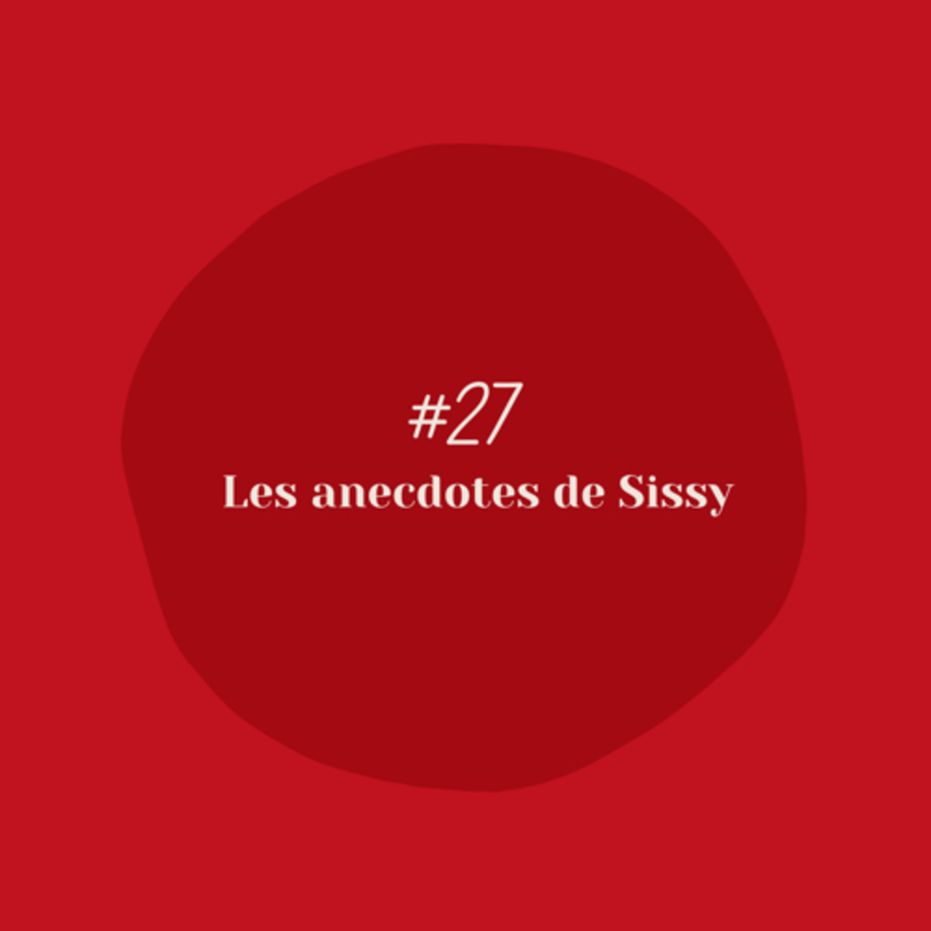 #27 : les anecdotes de Sissy