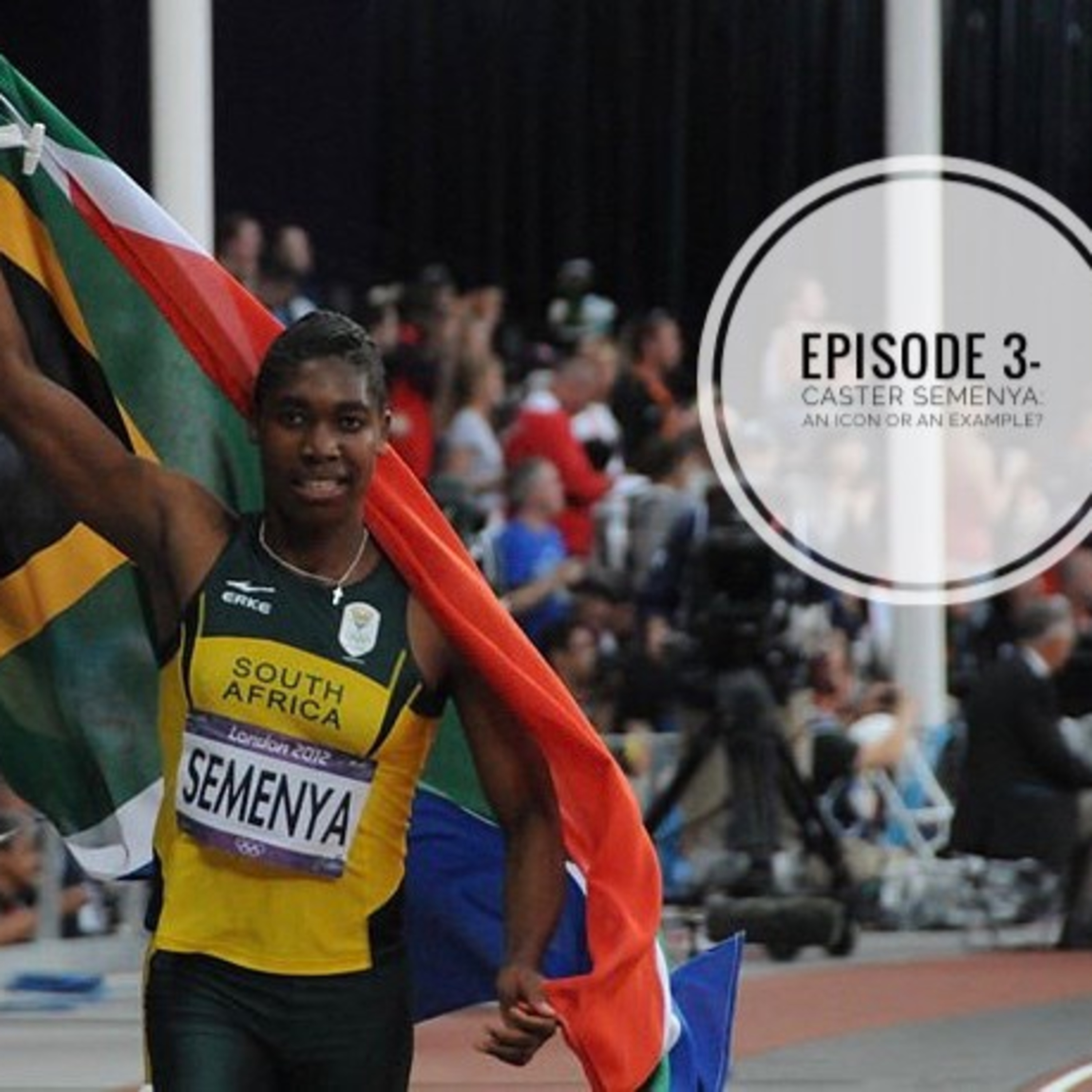 Episode 3- Caster Semenya - An icon or an example?
