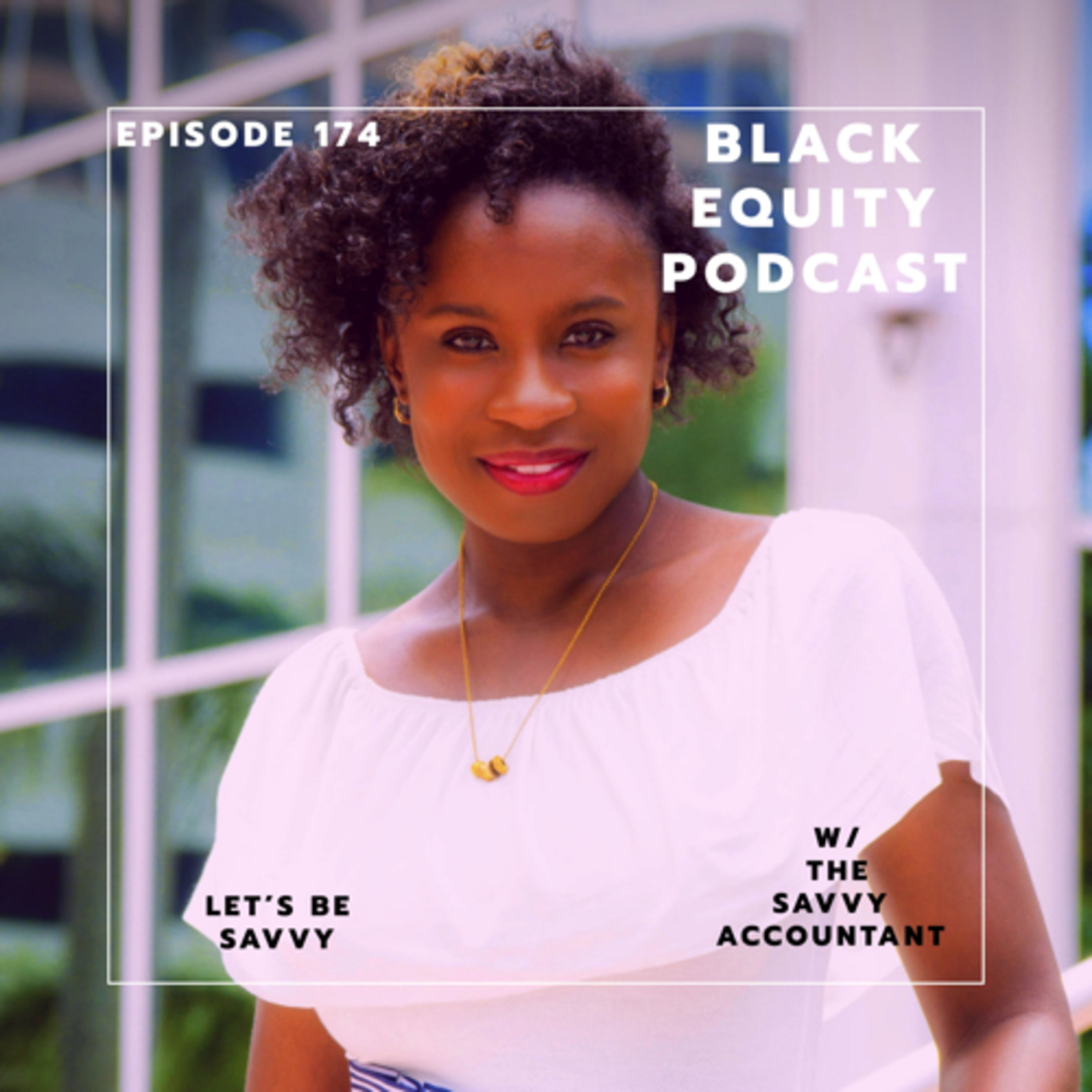 EP. 174 - Let’s Be Savvy w/ Atiya Brown, The Savvy Accountant  episode artwork
