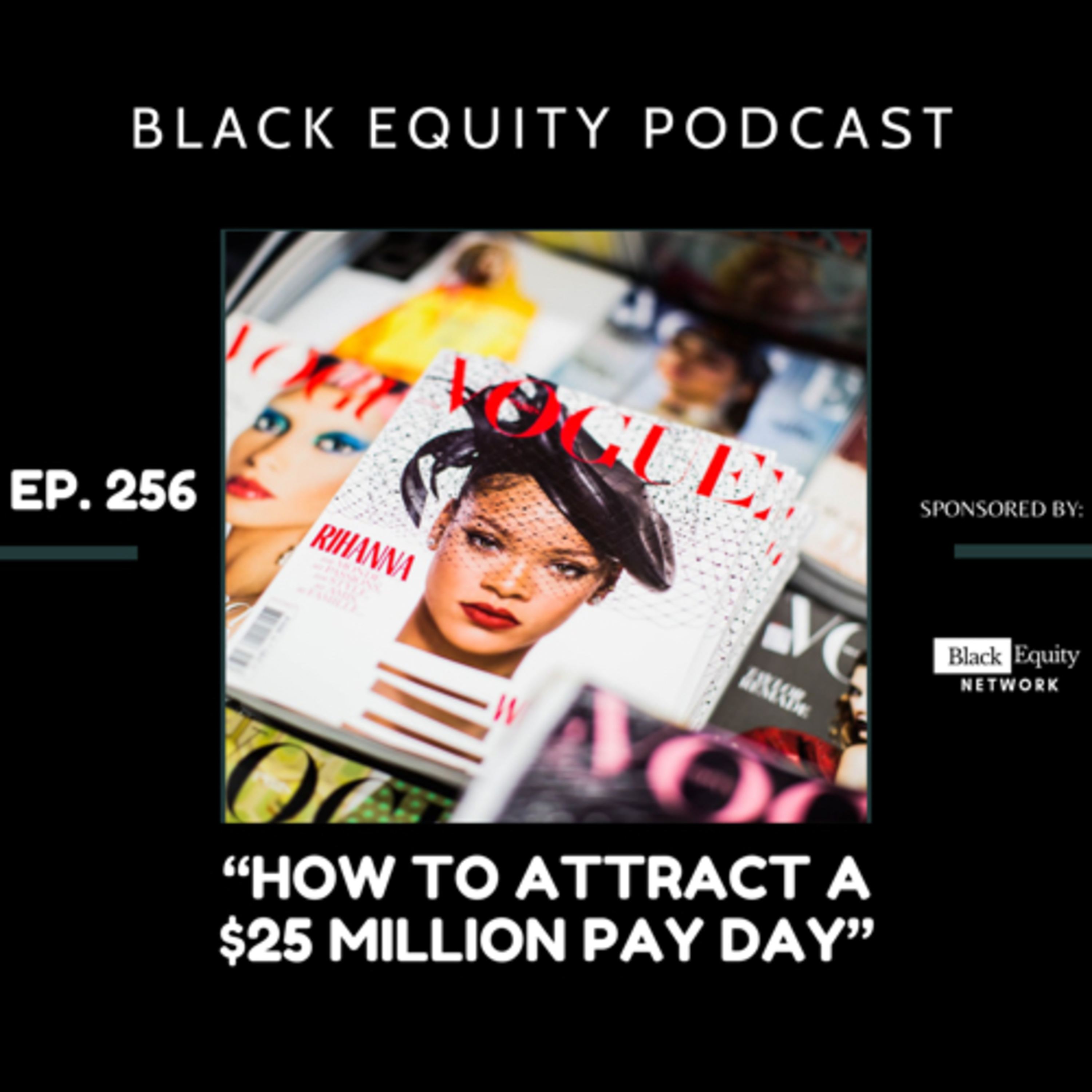 EP. 256 - “How To Attract a $25 Million Pay Day” episode artwork