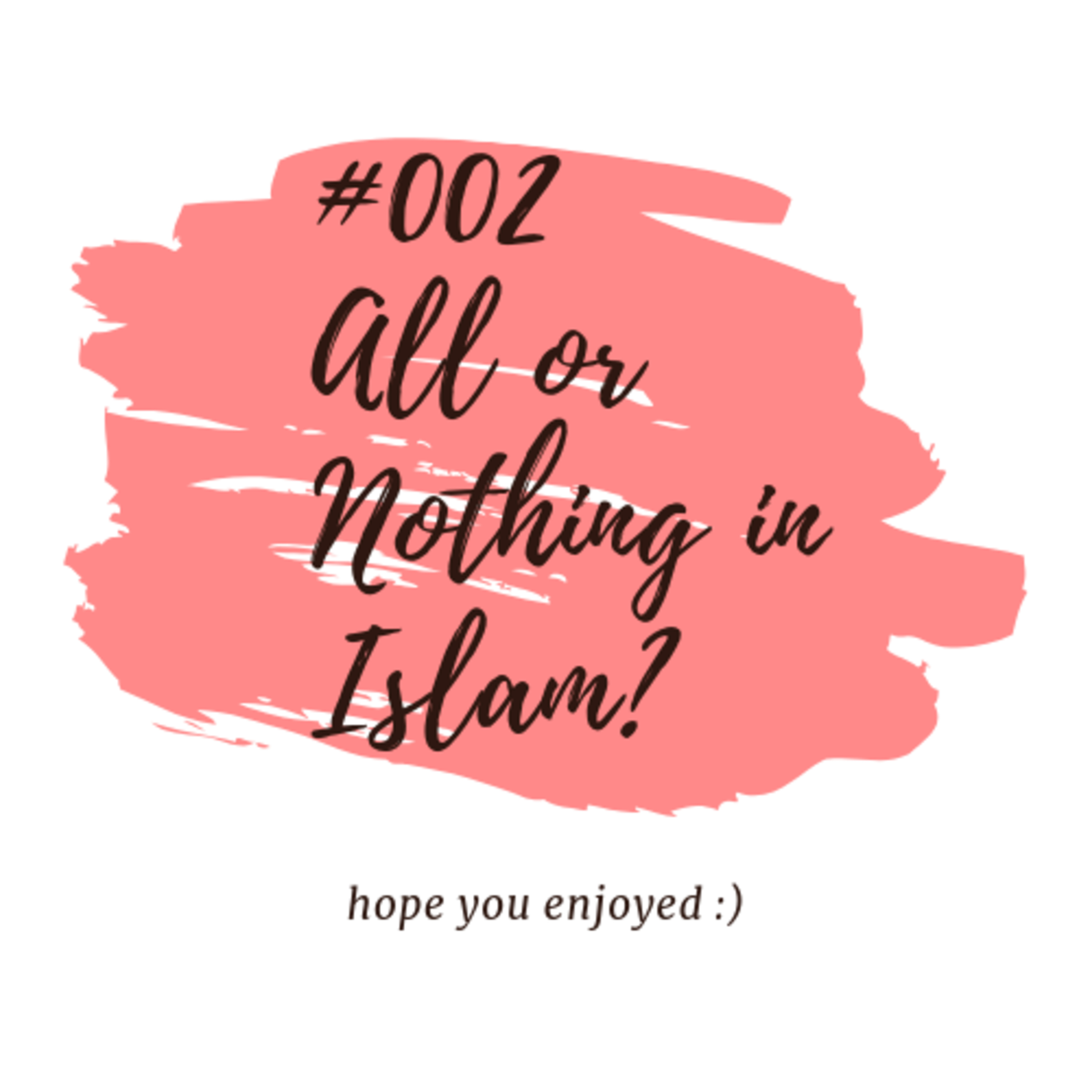 #002 ALL or NOTHING in Islam? Hijab, personal experiences & more!