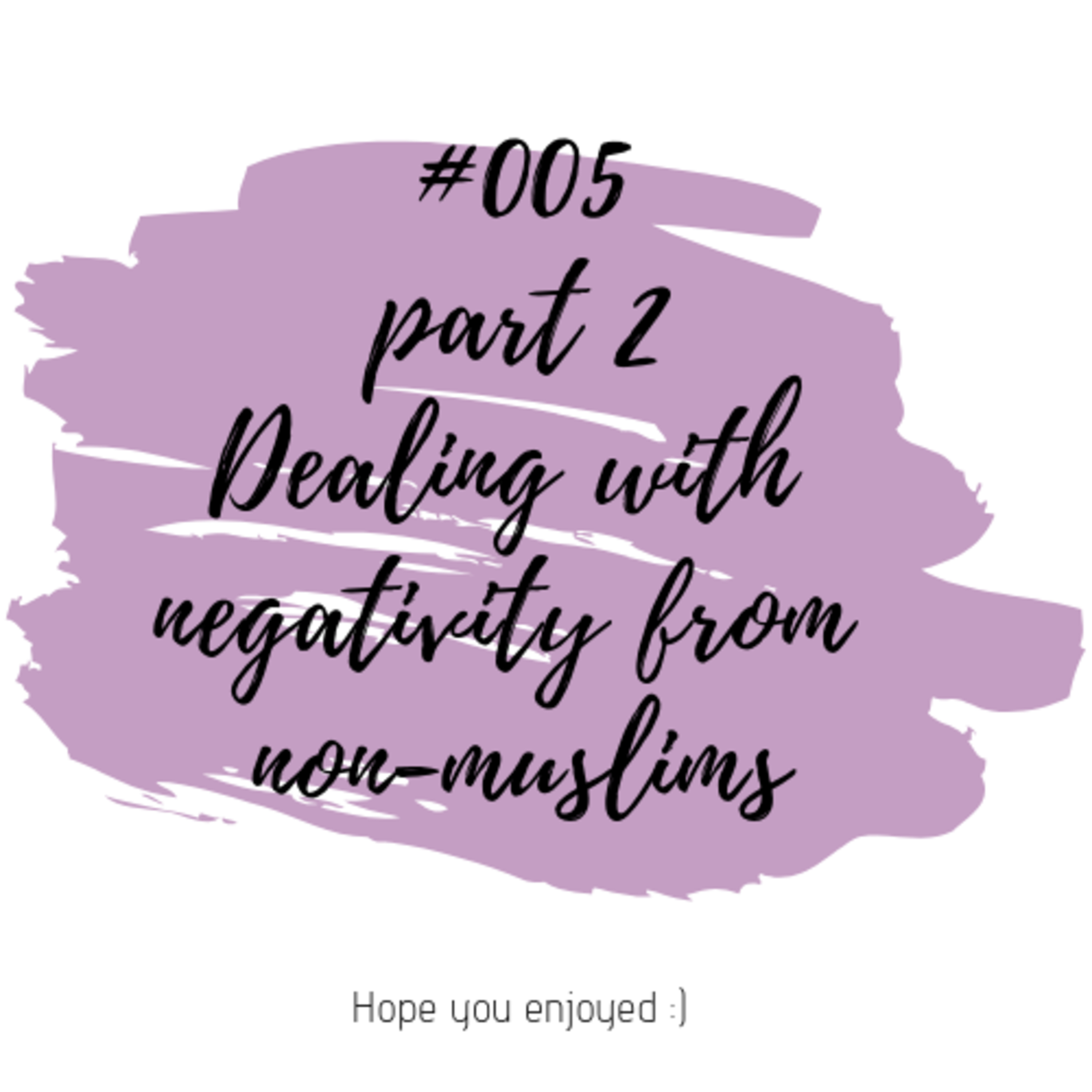 #005 PART 2 Treatment Of Non-Muslims: How to deal with negativity