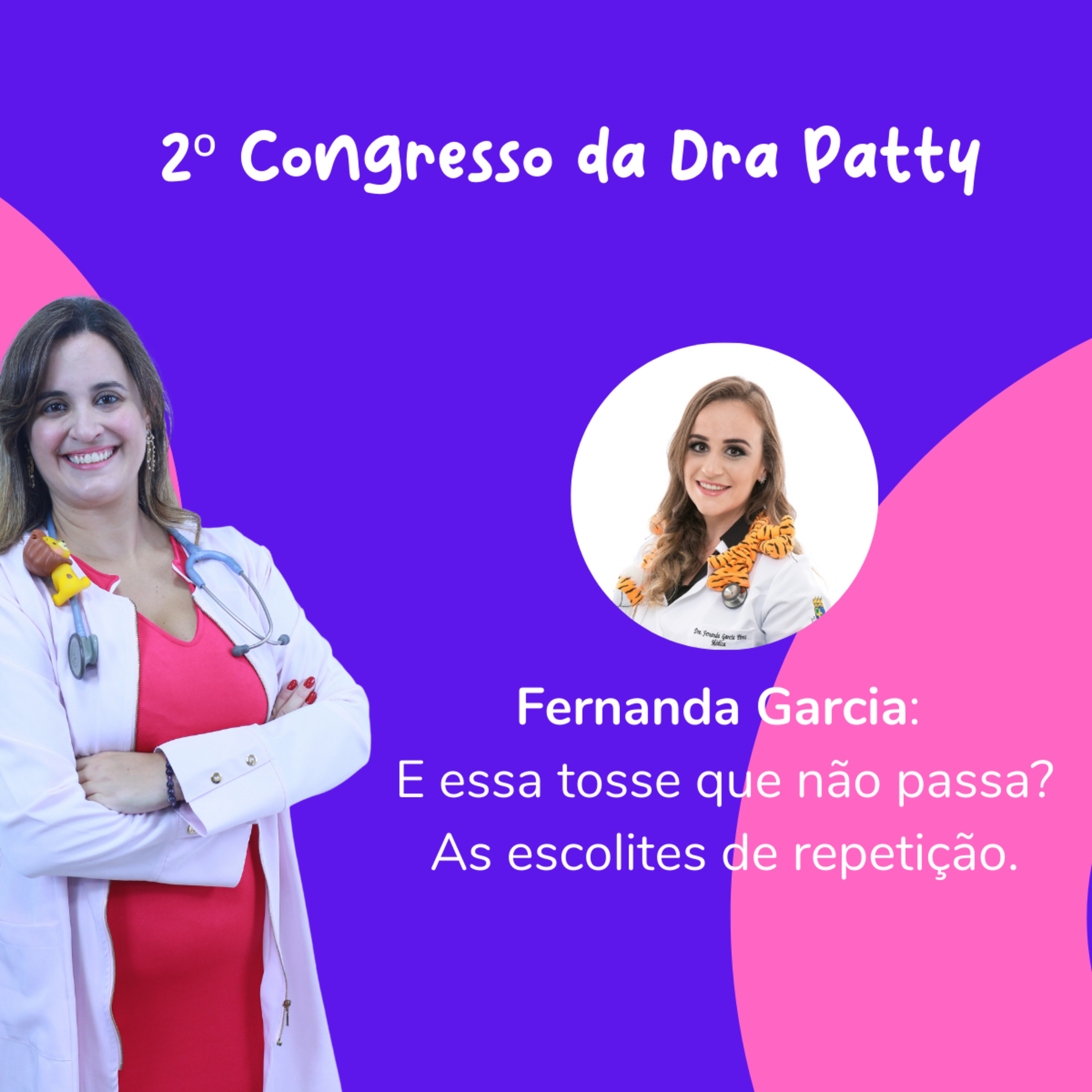 2º Congresso da Dra Patty - Fernanda Garcia - E essa tosse que não passa? As escolites de repetição