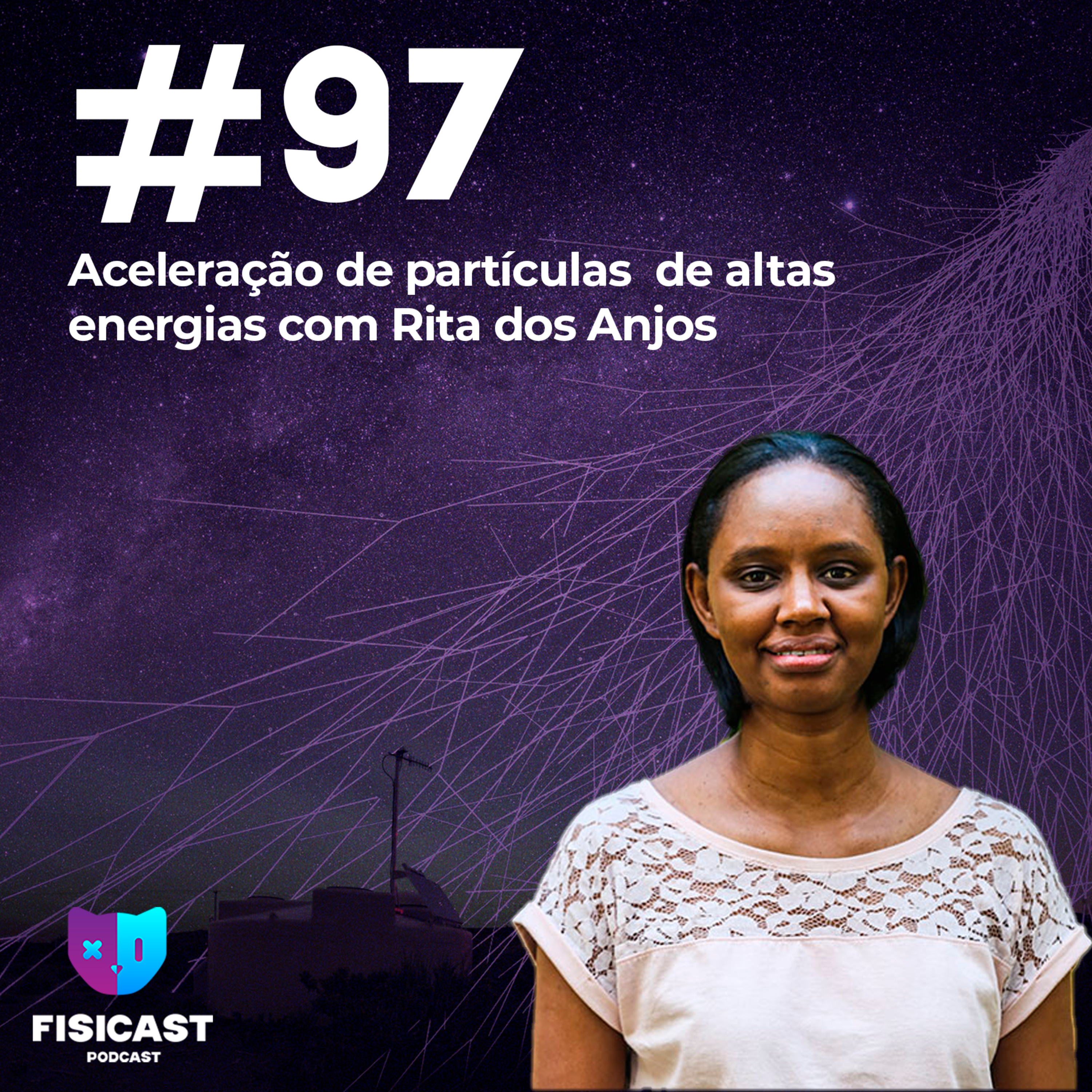 #097 - Aceleração de partículas de altas energias com Rita dos Anjos