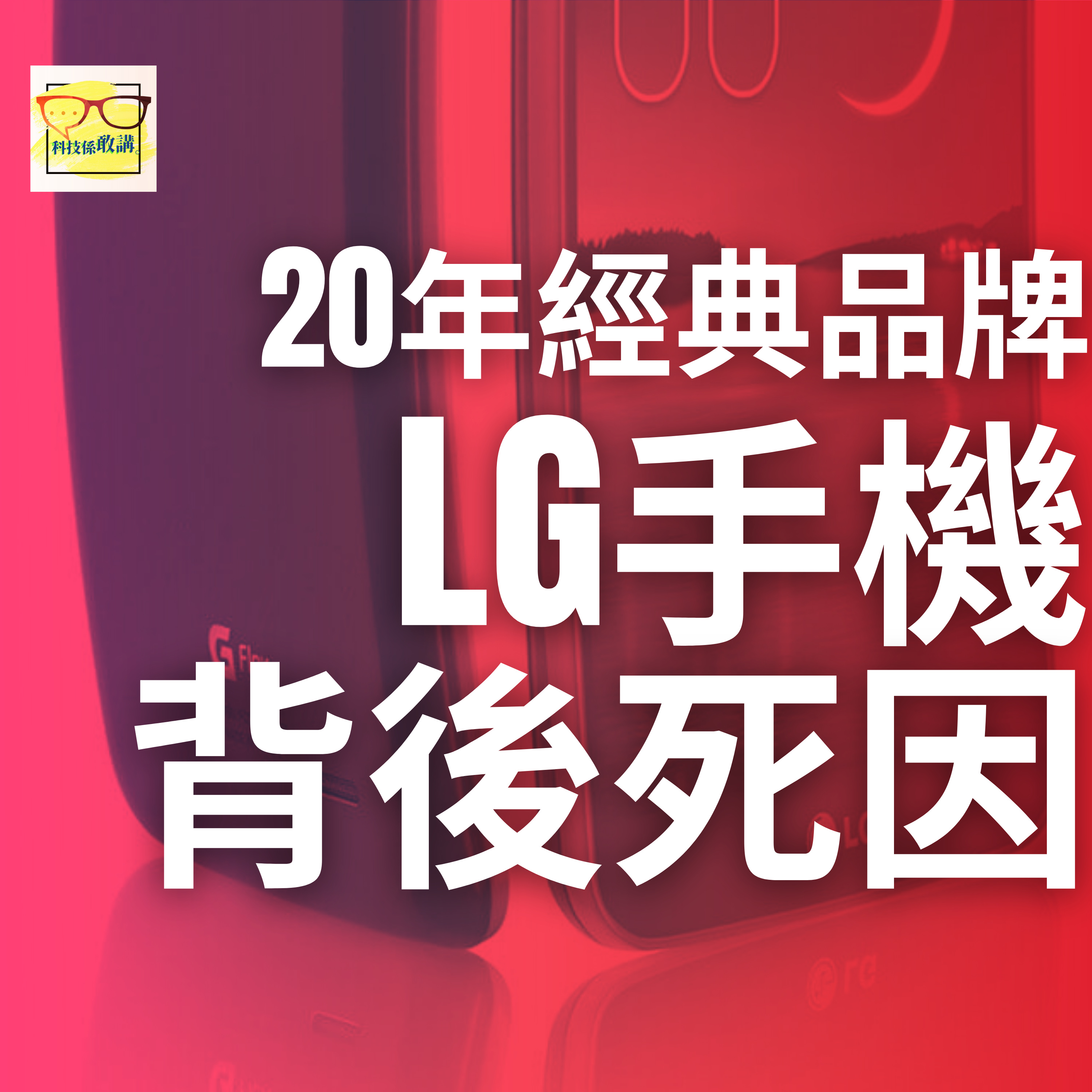 LG 手機部裁撤、蝕錢嚇死你、死因到底係咩? | 科技係敢講 EP024 | 香港 | 廣東話