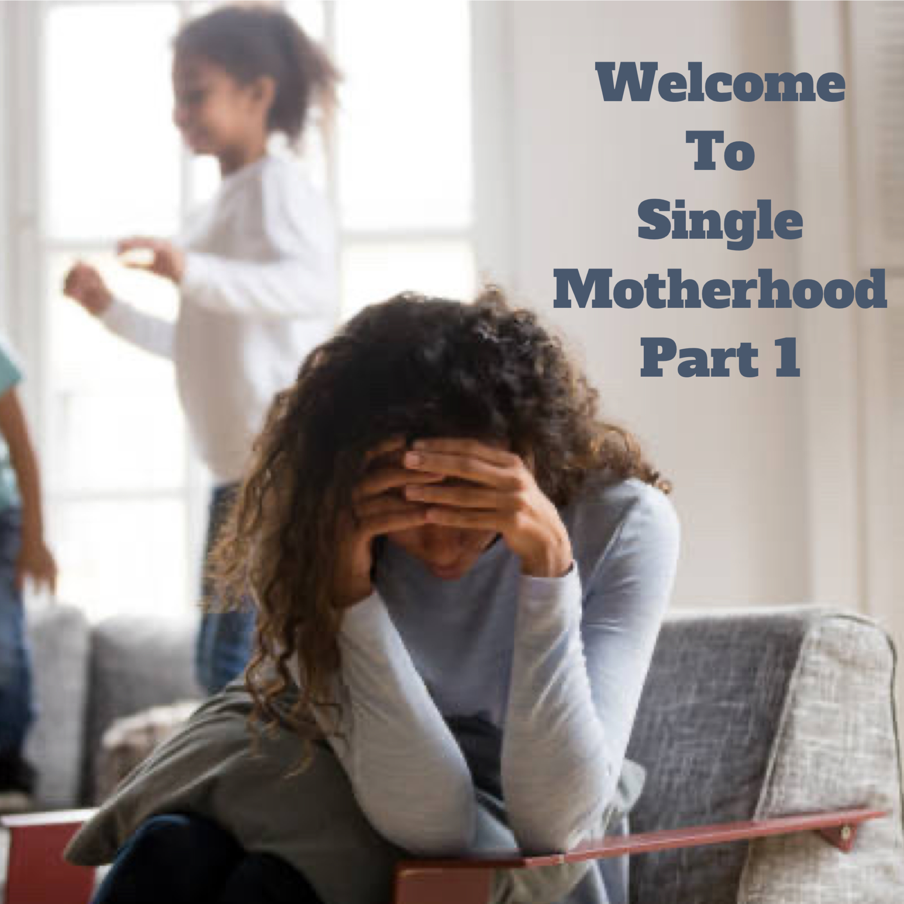 Welcome to Single Motherhood Part 1