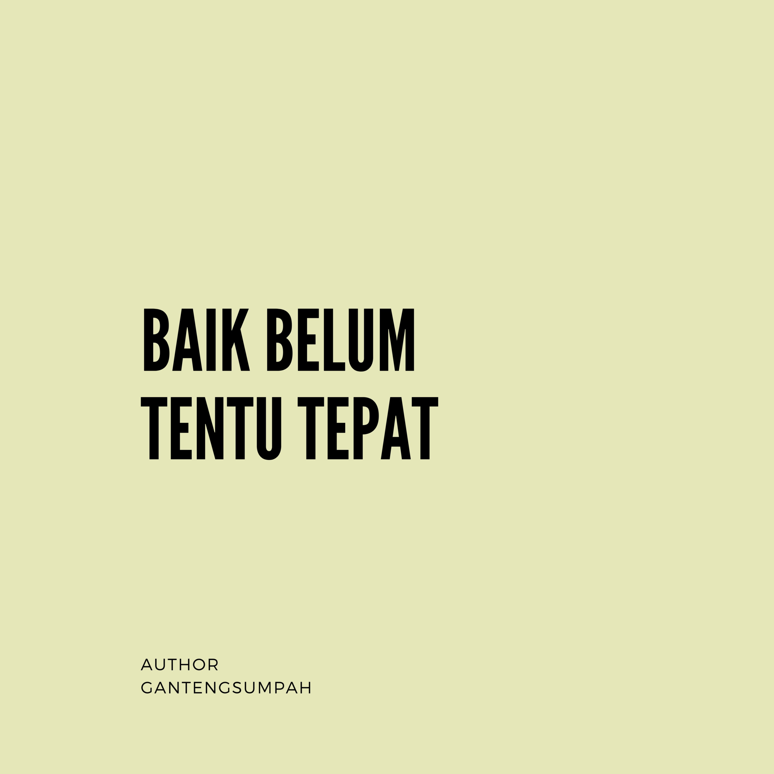 Baik Belum Tentu Tepat Baik Belum Tentu Tepat