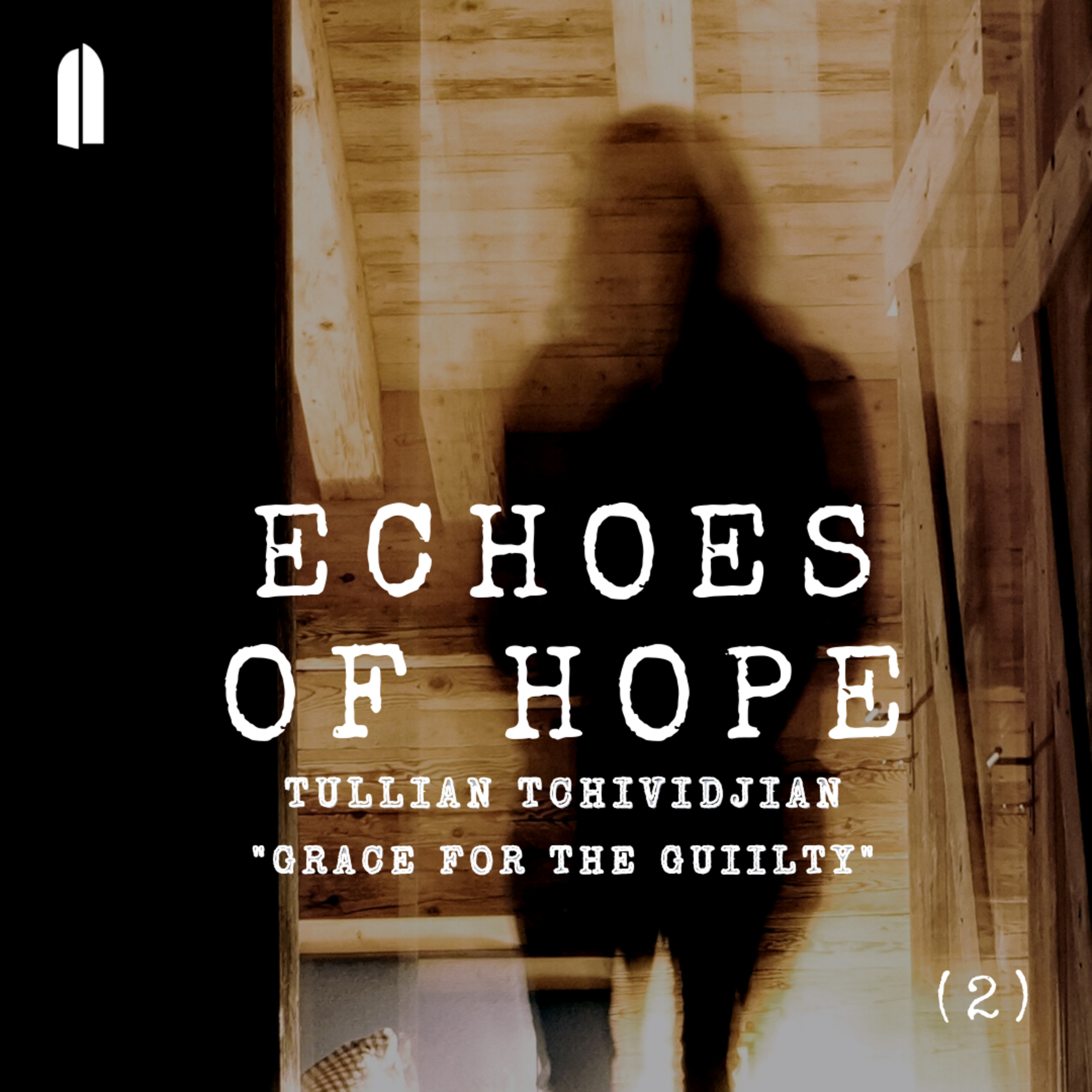 Echoes of Hope, Part 2 | "Grace to The Guilty" | Tullian Tchividjian episode artwork