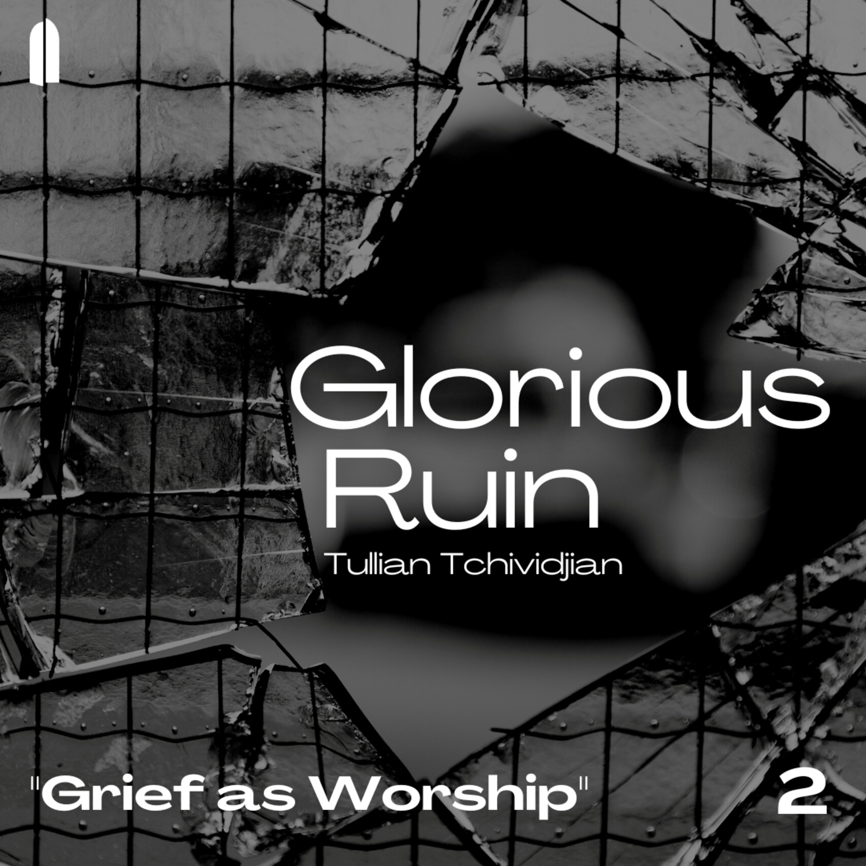 "Grief as Worship" | Glorious Ruin, Part 02 | Tullian Tchividjian episode artwork