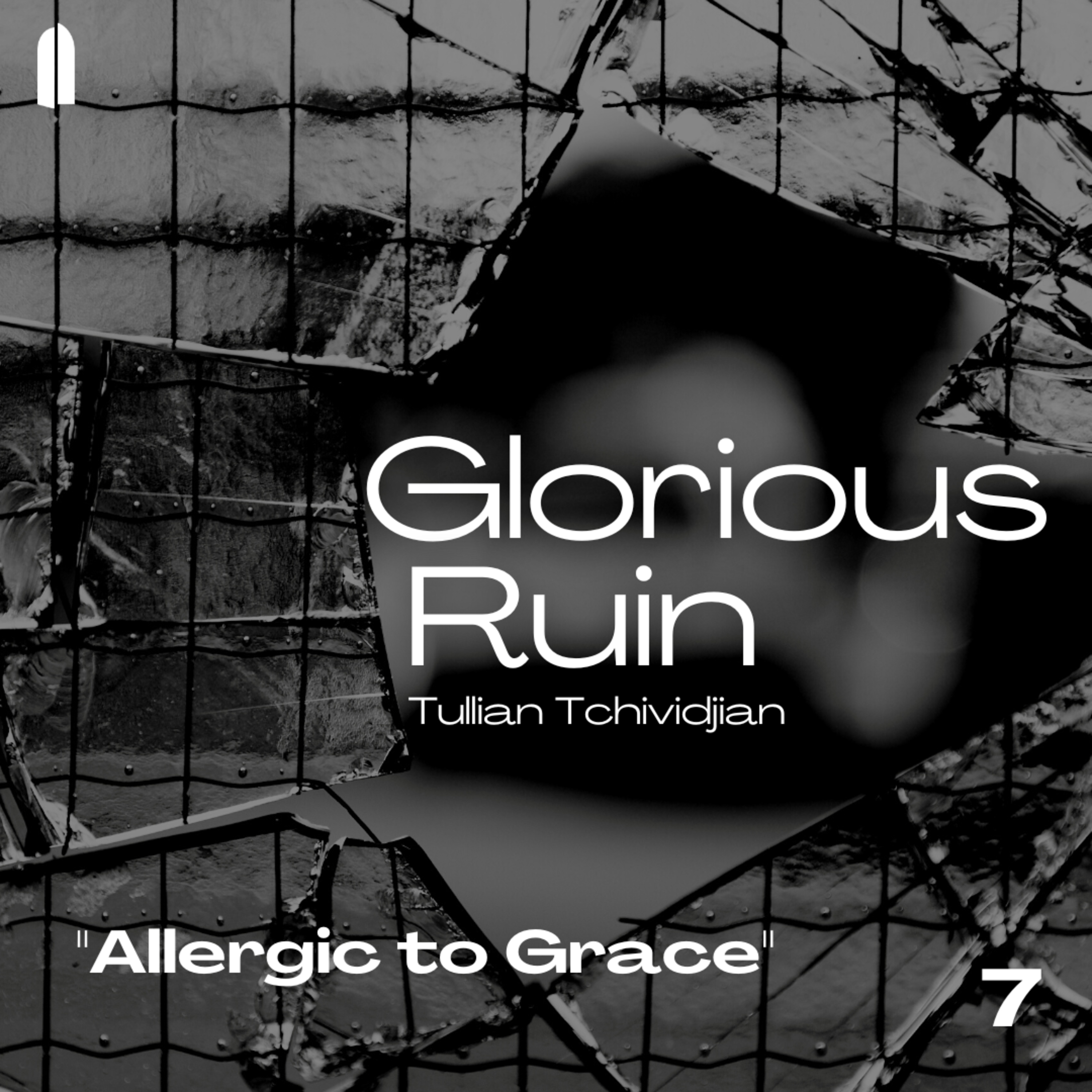 "Allergic to Grace" | Glorious Ruin, Part 07 | Tullian Tchividjian episode artwork