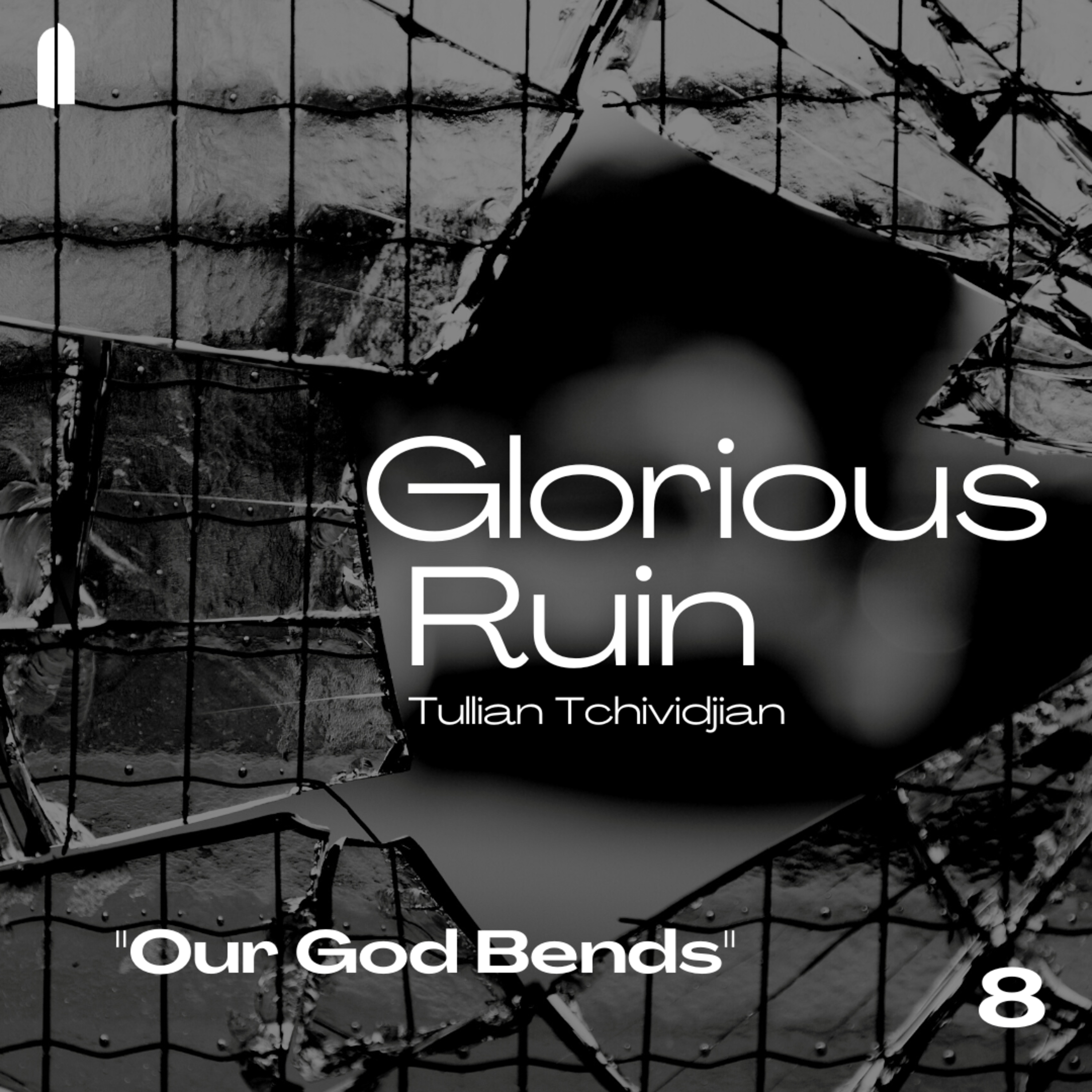 "Our God Bends" | Glorious Ruin, Part 08 | Tullian Tchividjian episode artwork