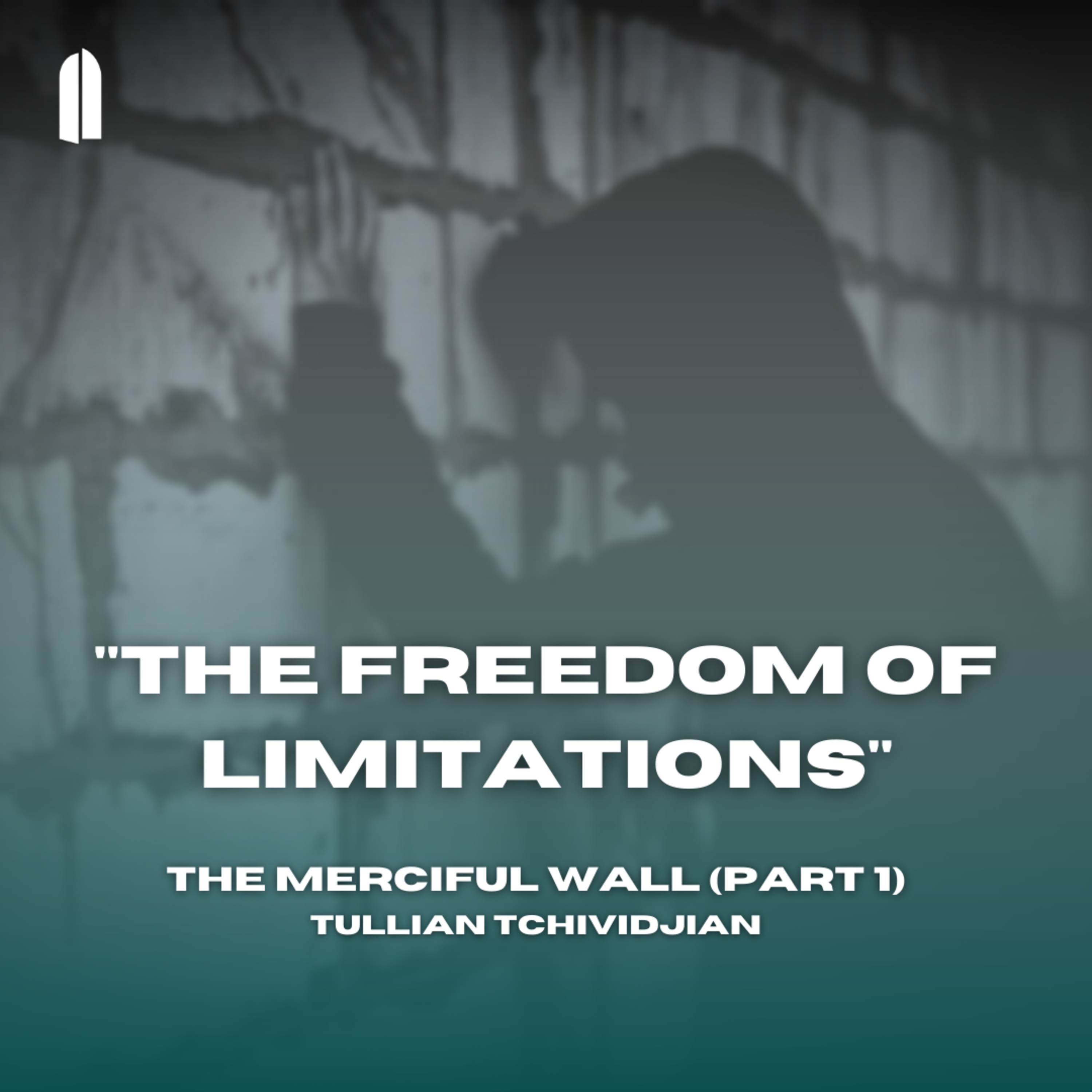 "The Freedom of Limitations" | The Merciful Wall (Part 1) | Tullian Tchividjian episode artwork