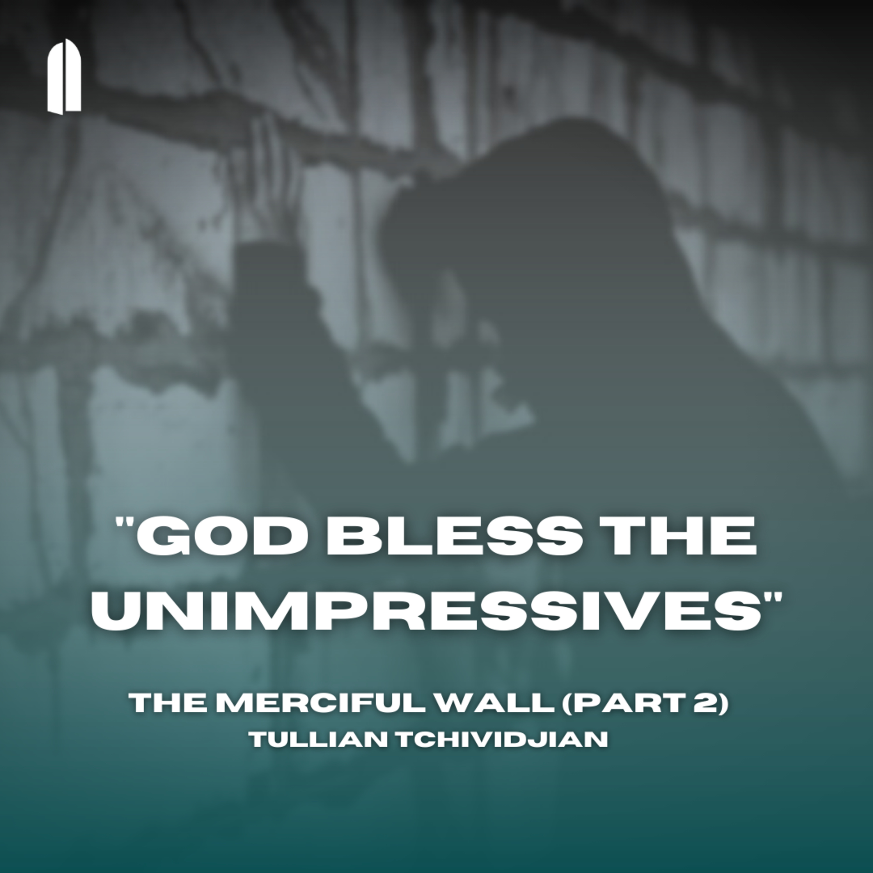 "God Bless The Unimpressives" | The Merciful Wall (Part 2) | Tullian Tchividjian episode artwork