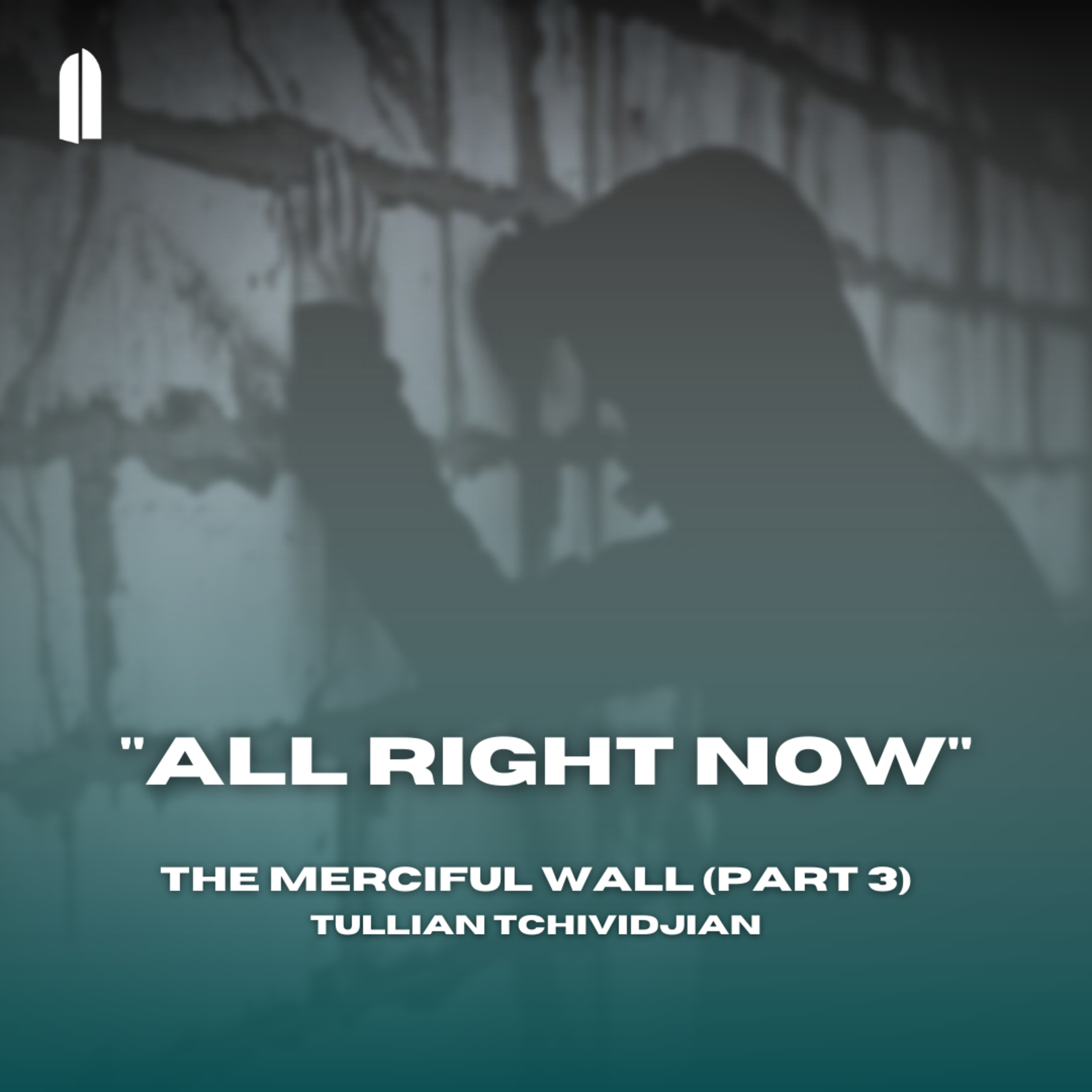 "All Right Now" | The Merciful Wall (Part 03) | Tullian Tchividjian episode artwork