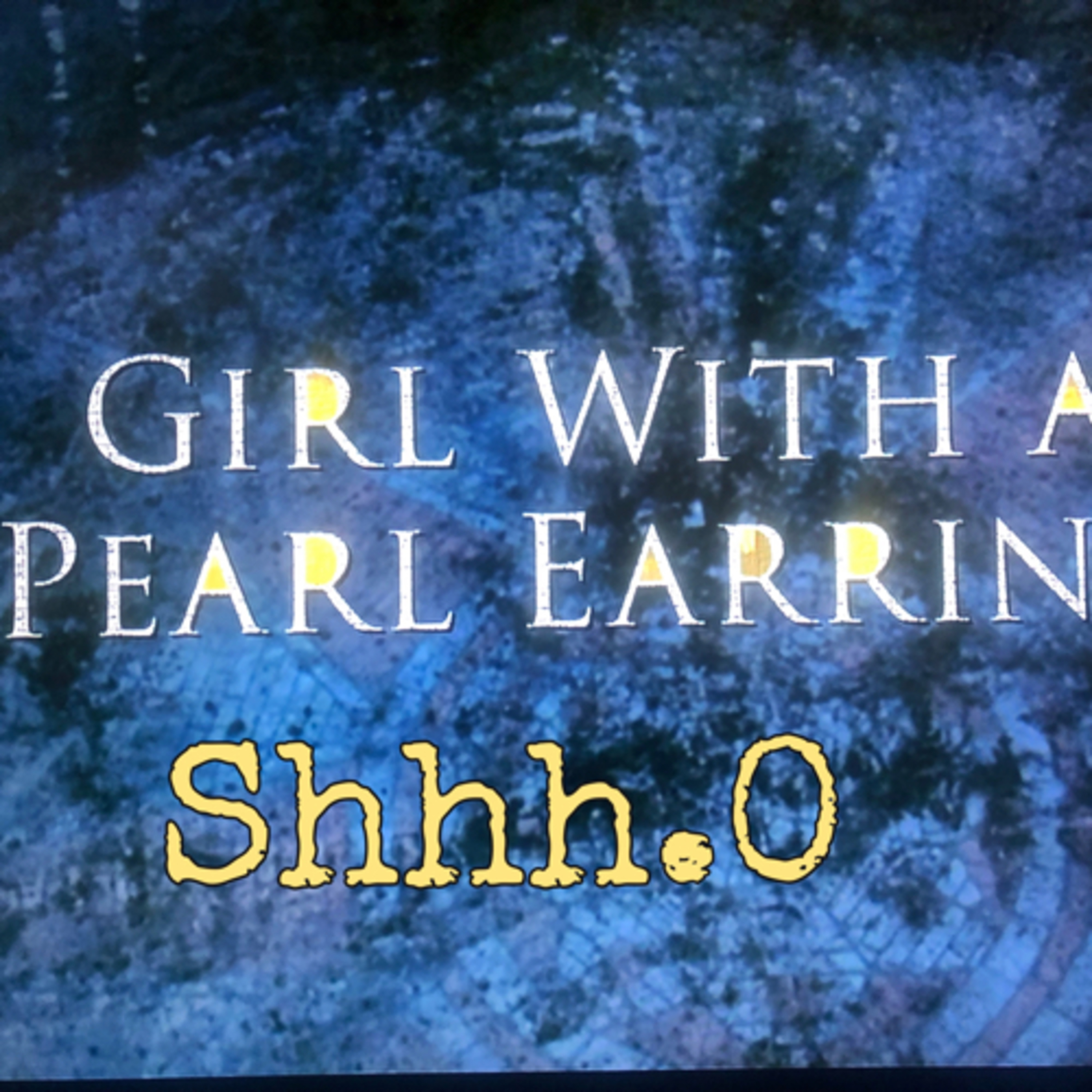 Shhhh.01 - Girl With a Pearl Earring Movie Review episode artwork