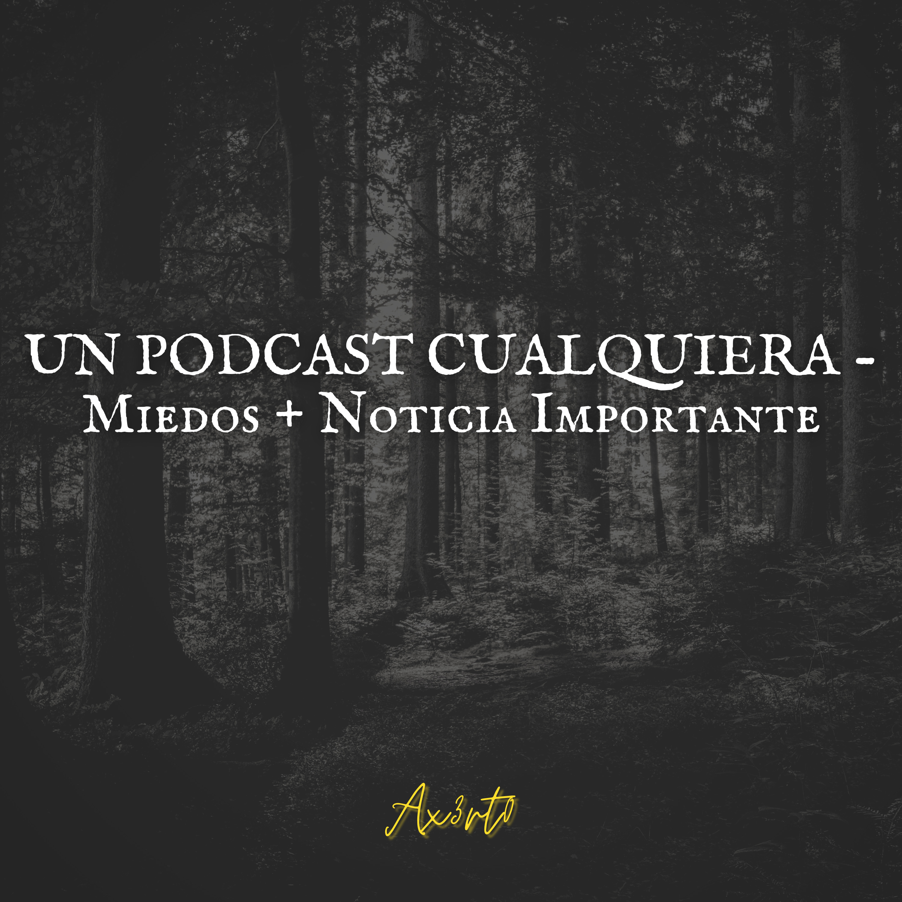 UN PODCAST CUALQUIERA - Miedos + Noticia Importante