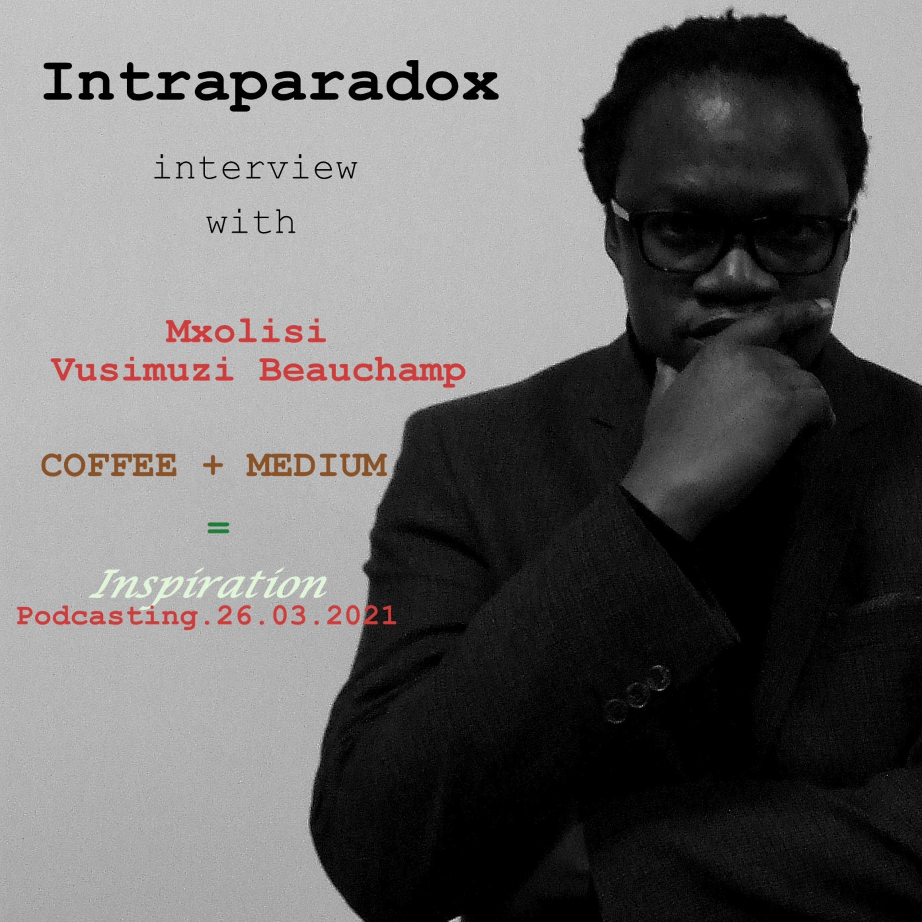 Intraparadox, Interview with Mxolisi Vusimuzi Beauchamp, Coffee + Medium=Inspiration,24.Mar.21.Irie Ambient20XXIeD.2.eXpanded episode artwork