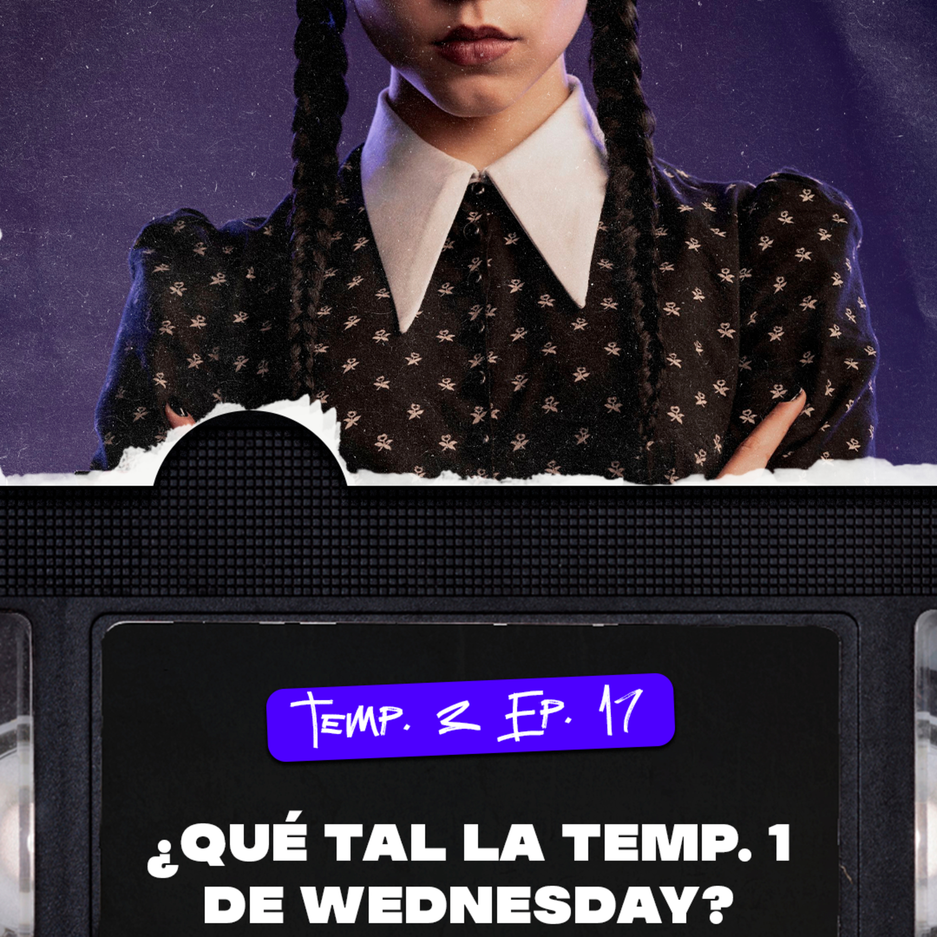 ¿QUÉ TAL LA TEMPORADA 1 DE WEDNESDAY? - VIDEOCLUB PODCAST TEMA 4 EP. 17 episode artwork