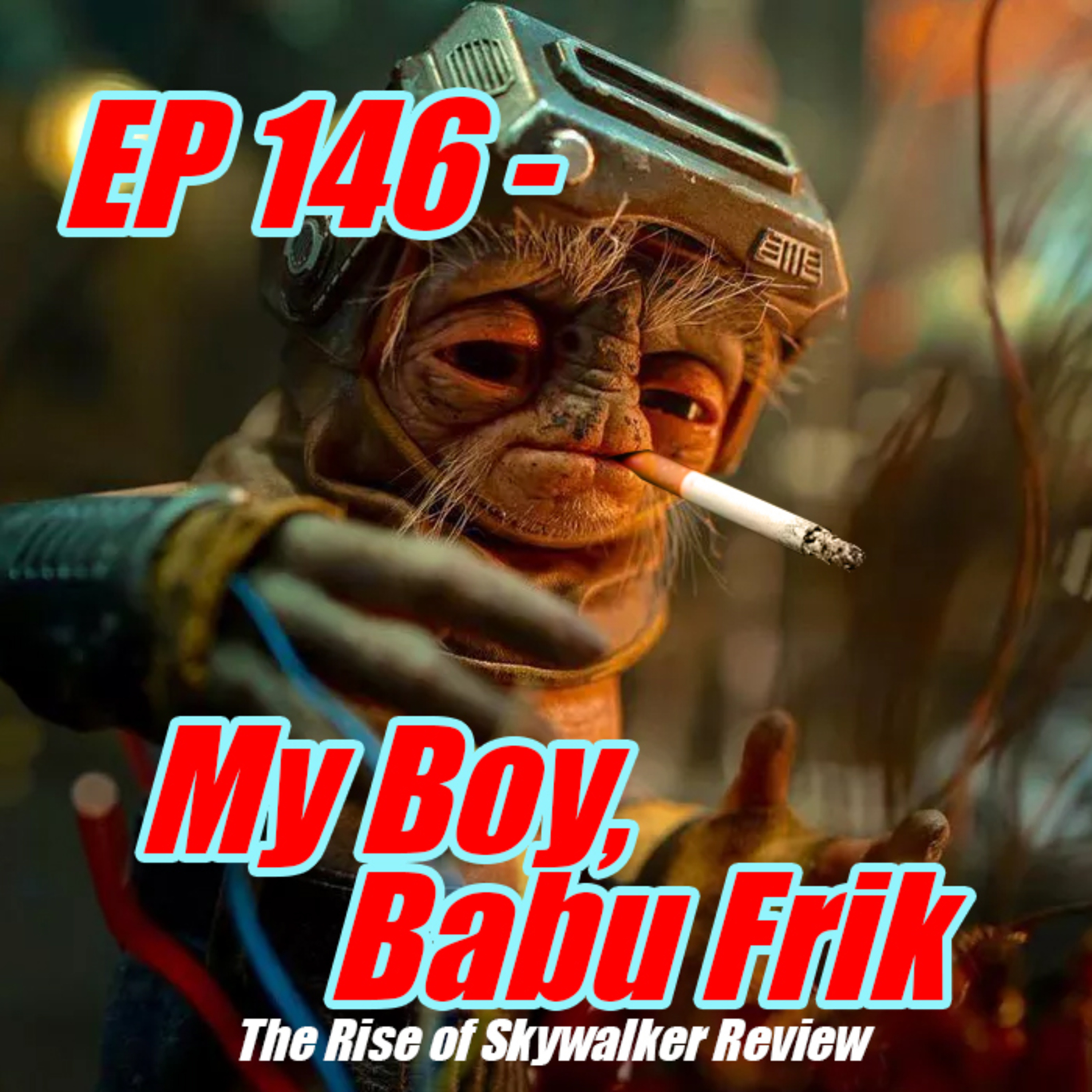 EP 146 - My Boy, Babu Frik (The Rise of Skywalker Review)