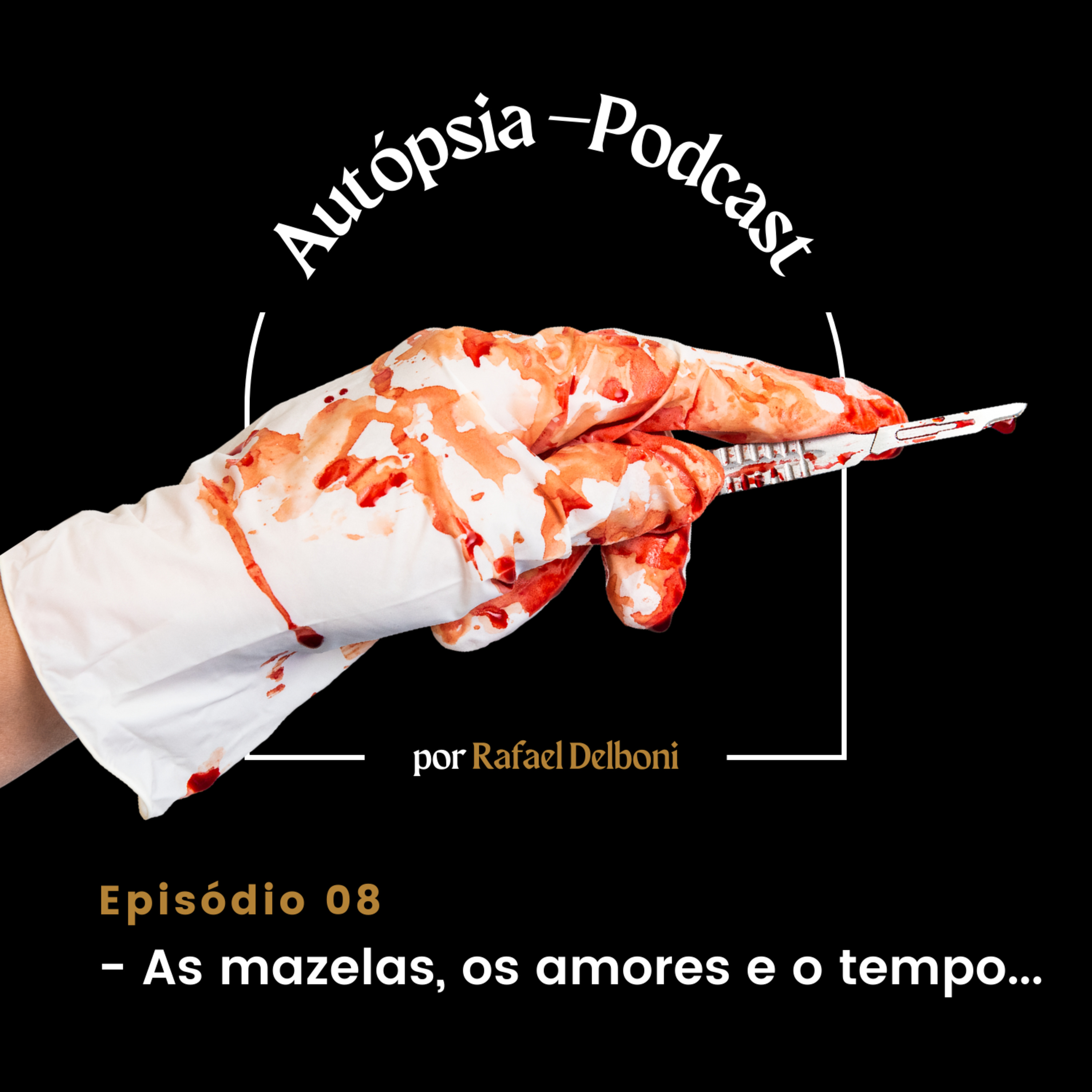Autópsia - Podcast: Episódio 08: As mazelas, os amores e o tempo