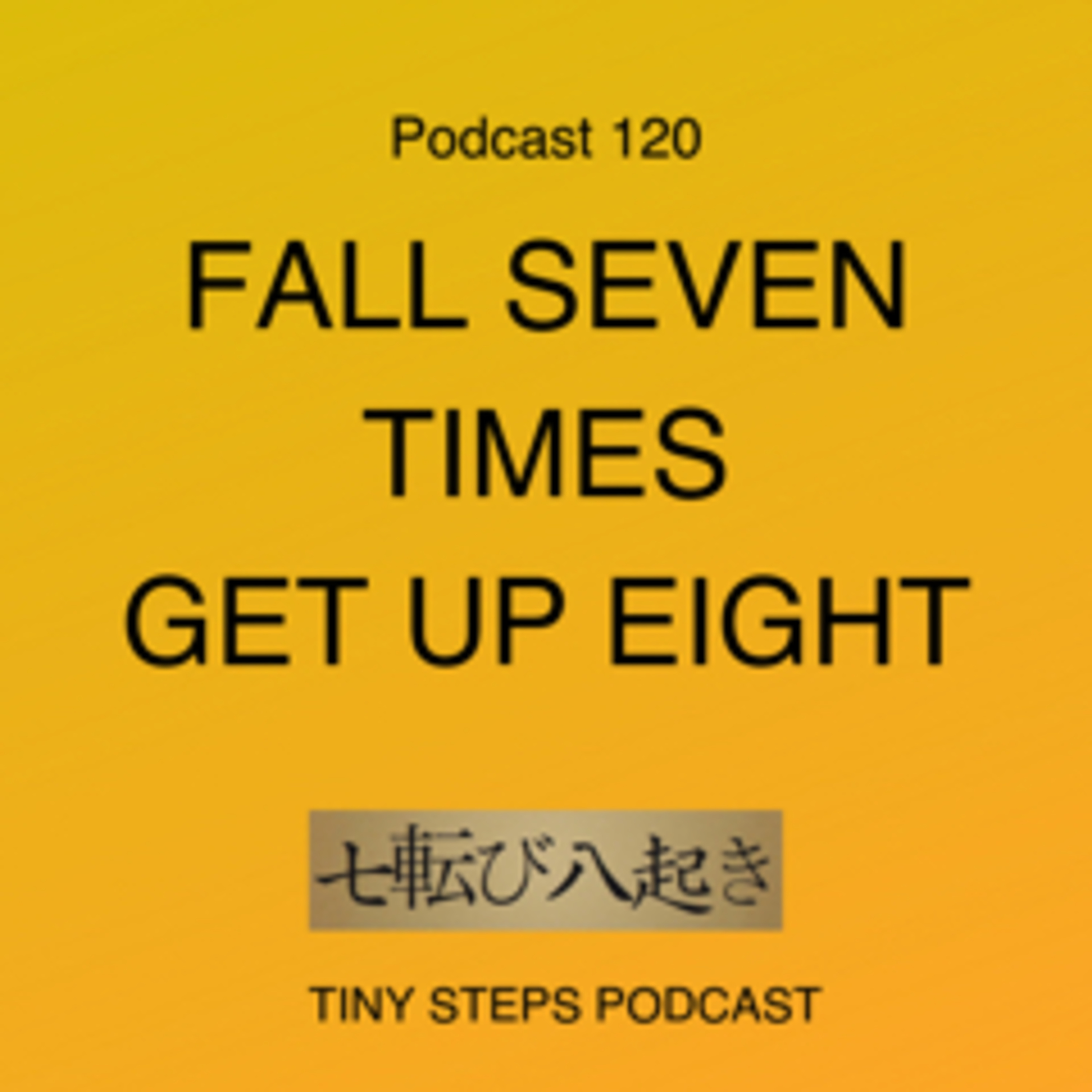Podcast#102. Fall Seven Times Get Up Eight.