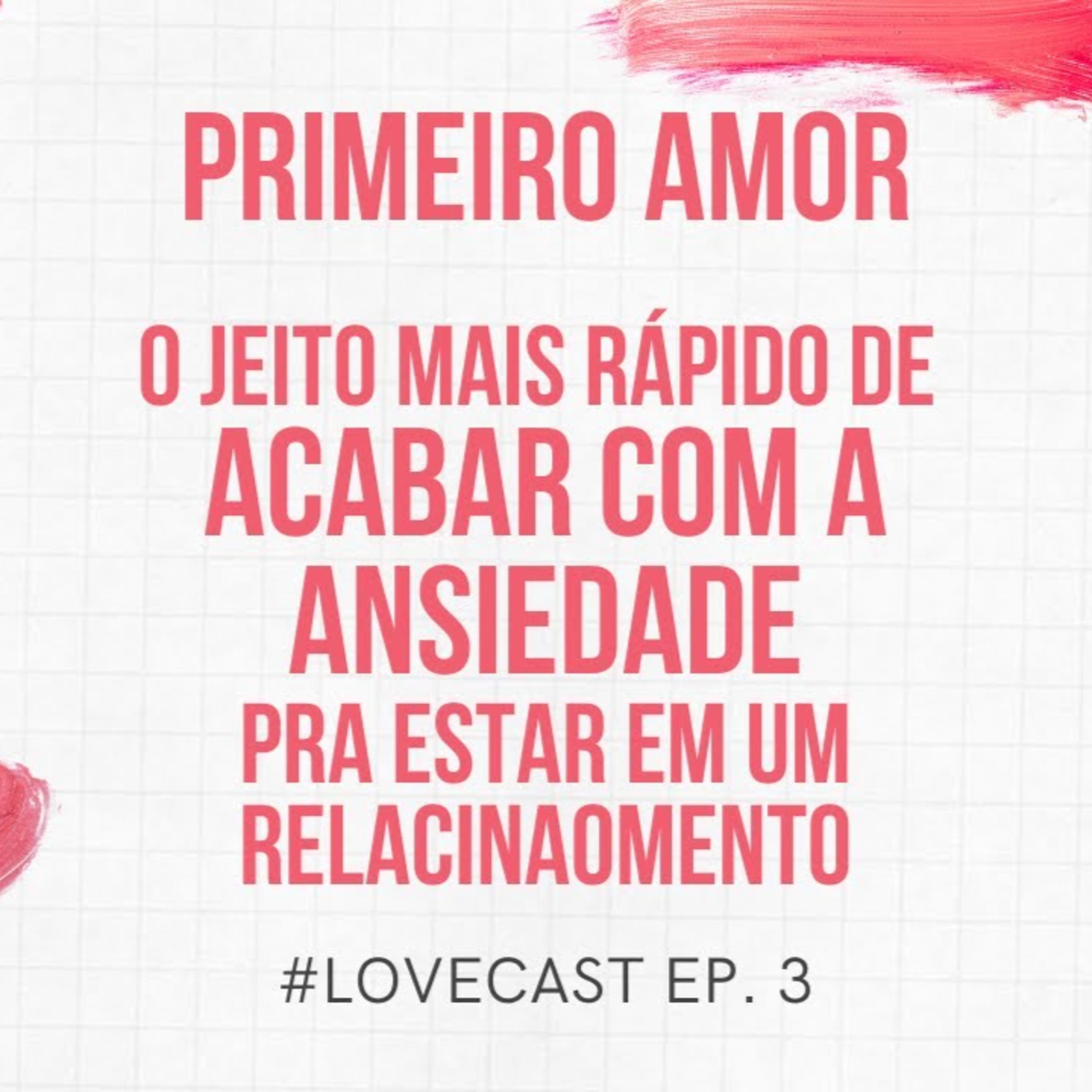 1º AMOR - O JEITO MAIS RÁPIDO DE ACABAR COM A ANSIEDADE PRA ESTAR EM UM RELACIONAMENTO - EP. 3 episode artwork